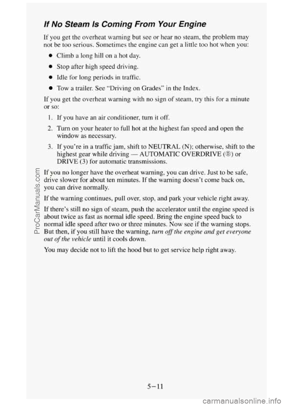 GMC SIERRA 1995 Owners Manual If No Steam Is Coming From Your Engine
If you get the overheat warning but see or hear no steam, the problem may
not be too serious. Sometimes the engine can get a little too hot whe GMC SIERRA 1995 Owners Manual If No Steam Is Coming From Your Engine
If you get the overheat warning but see or hear no steam, the problem may
not be too serious. Sometimes the engine can get a little too hot whe