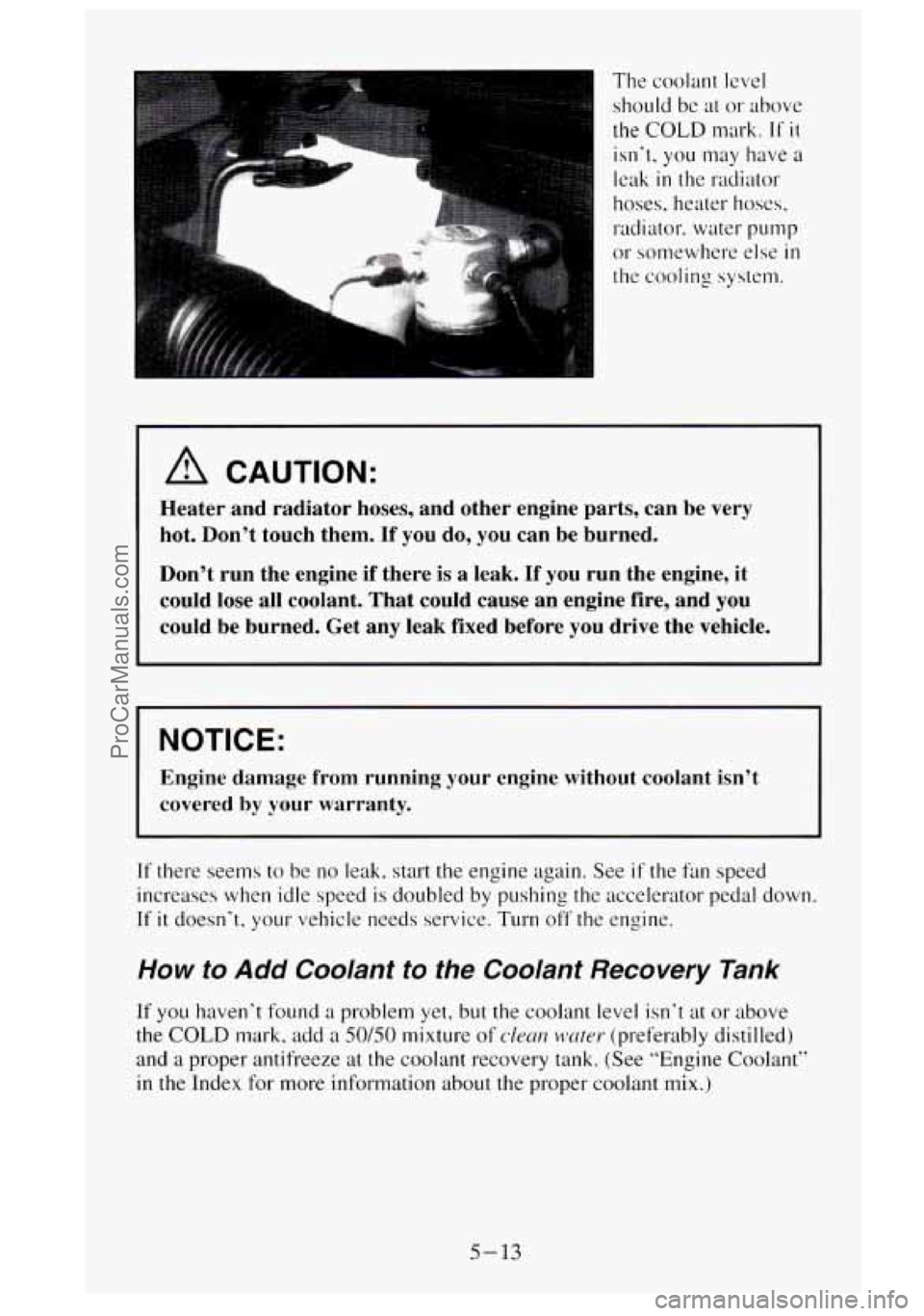 GMC SIERRA 1995 Owners Manual The coolant level
should be a1 or above
the
COLD mark. If it
isn’t, you may have a
leak in the radiator
hoses. heater hoses,
radiator. water
pump
or somewhere else in
the cooling syst GMC SIERRA 1995 Owners Manual The coolant level
should be a1 or above
the
COLD mark. If it
isn’t, you may have a
leak in the radiator
hoses. heater hoses,
radiator. water
pump
or somewhere else in
the cooling syst