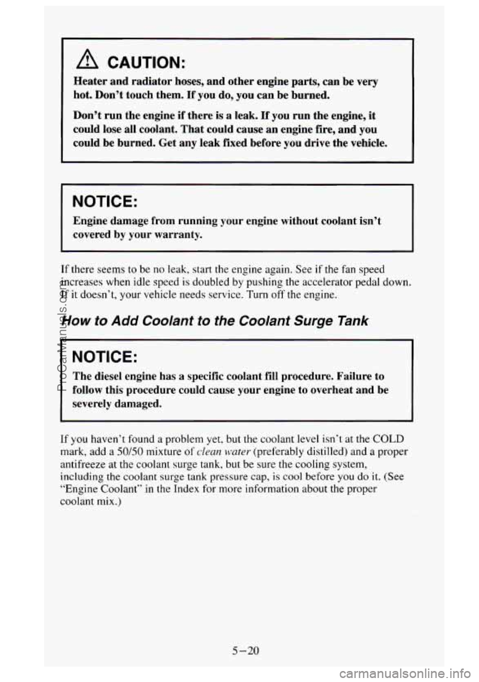 GMC SIERRA 1995 Owners Manual I A CAUTION:
Heater and radiator hoses, and other engine parts, can be very
hot. Don’t touch them.
If you do, you can be burned.
Don’t run the engine
if there is a leak. If you run t GMC SIERRA 1995 Owners Manual I A CAUTION:
Heater and radiator hoses, and other engine parts, can be very
hot. Don’t touch them.
If you do, you can be burned.
Don’t run the engine
if there is a leak. If you run t