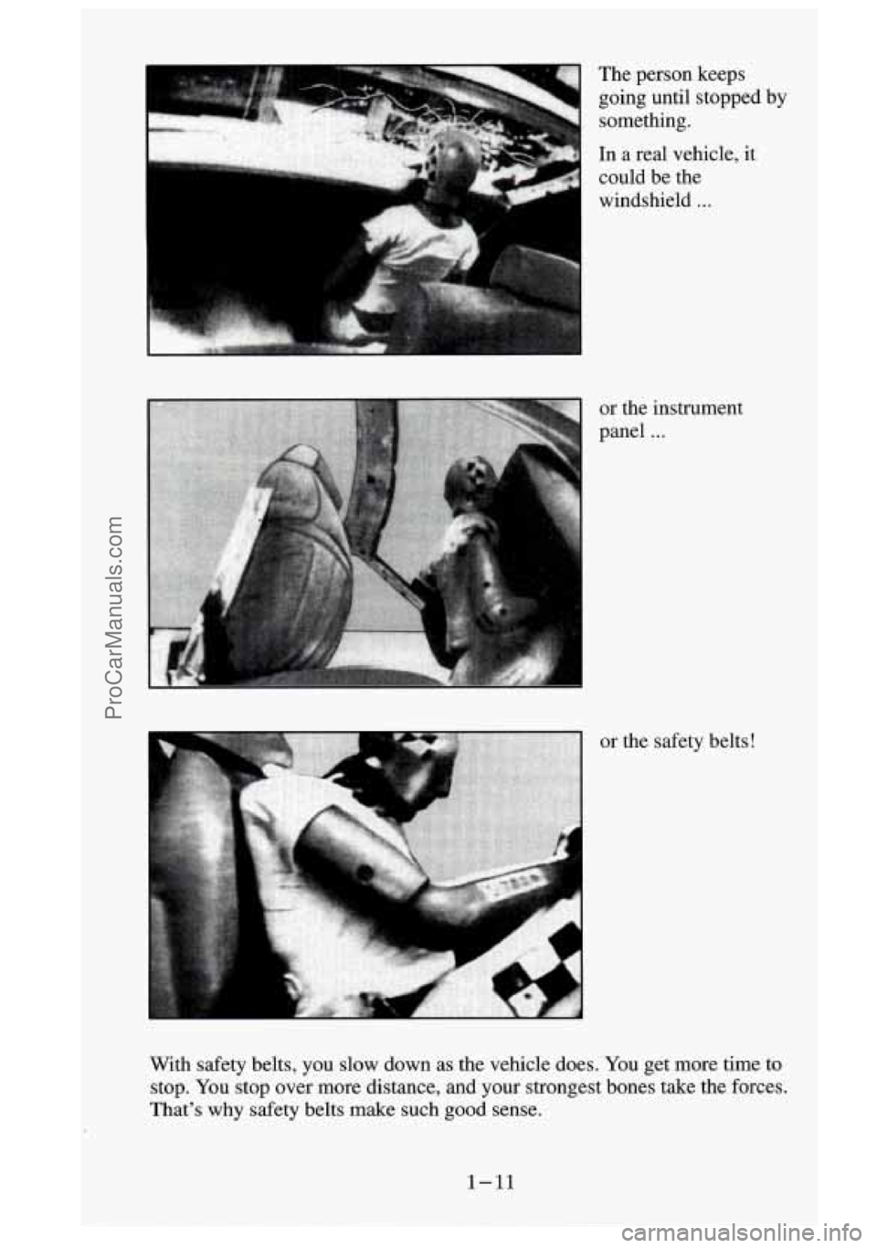 GMC SIERRA 1995  Owners Manual  The  person  keeps 
going  until  stopped by 
something. 
In  a  real vehicle,  it 
could  be the 
L 
I 
windshield . . . 
or  the  instrument 
panel 
... 
or the  safety belts! 
With  safety  belt