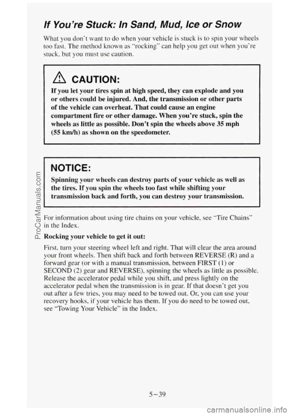 GMC SIERRA 1995  Owners Manual If You’re  Stuck: In Sand, Mud, Ice or Snow 
What you don’t want  to  do when  your vehicle  is stuck  is to spin your wheels 
too  fast.  The  method known as  ”rocking”  can help you get out