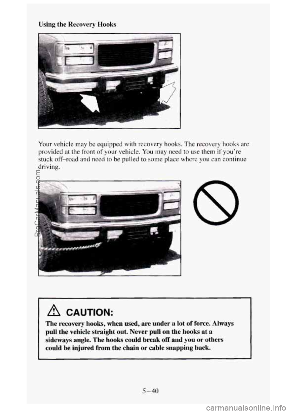 GMC SIERRA 1995  Owners Manual Using the  Recovery Hooks 
I 
Your vehicle may be equipped  with recovery hooks. The recovery hooks  are 
provided  at the front 
of your vehicle.  You may need to use them if youre 
stuck off-road  