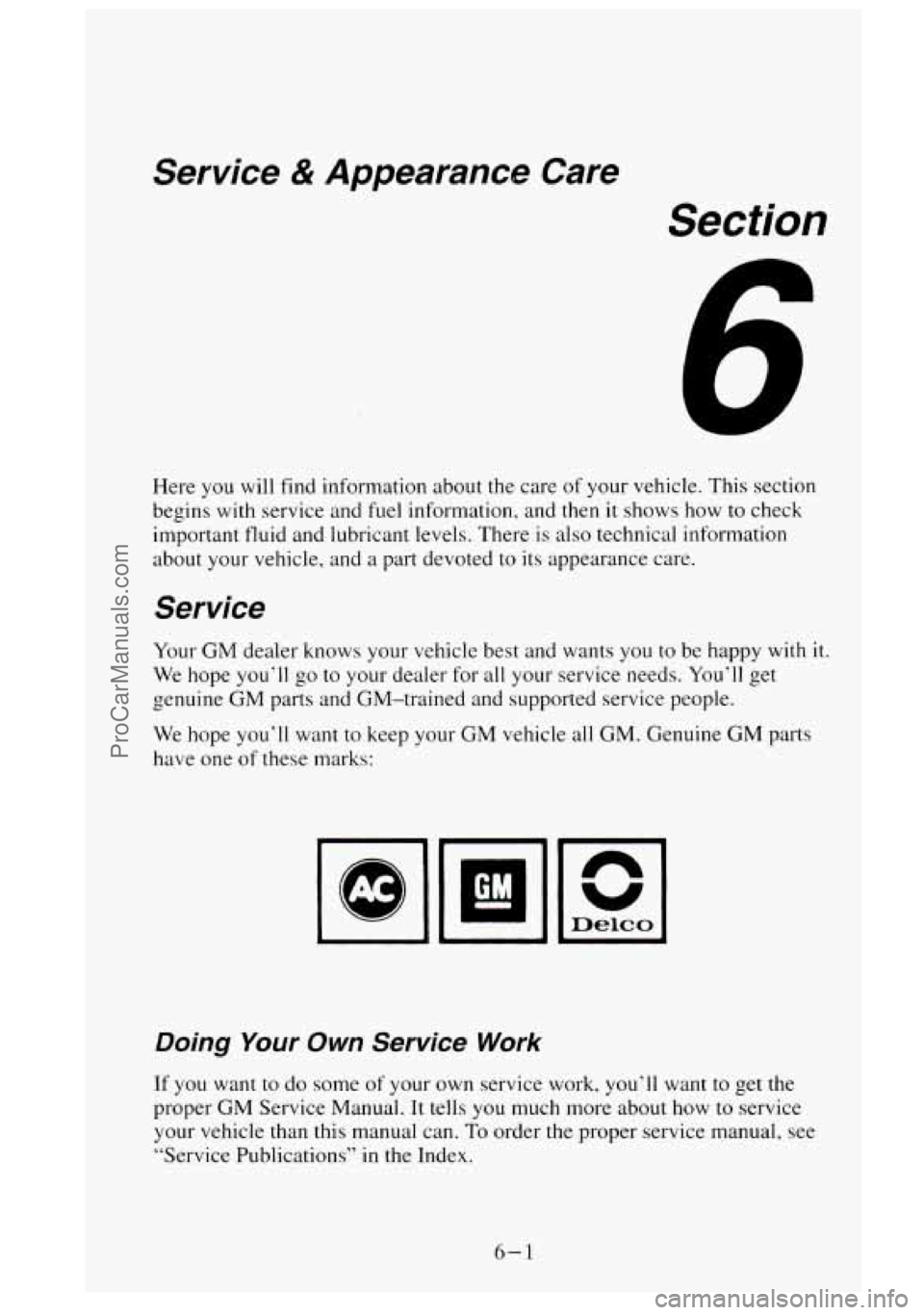 GMC SIERRA 1995  Owners Manual Service & Appearance  Care 
Section 
Here you will find information  about the care of your vehicle.  This section 
begins with  service and fuel  information,  and then it  shows how to check 
import