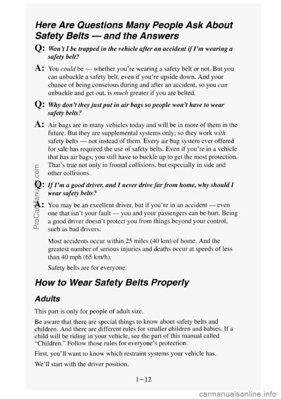 GMC SIERRA 1995  Owners Manual Here  Are  Questions  Many  People  Ask  About 
Safety  Belts 
- and  the  Answers 
Q: 
A: 
Q: 
A: 
Q: 
A: 
Won  ’t I be trapped  in the  vehicle  after  an  accident if I’m wearing a 
safety belt