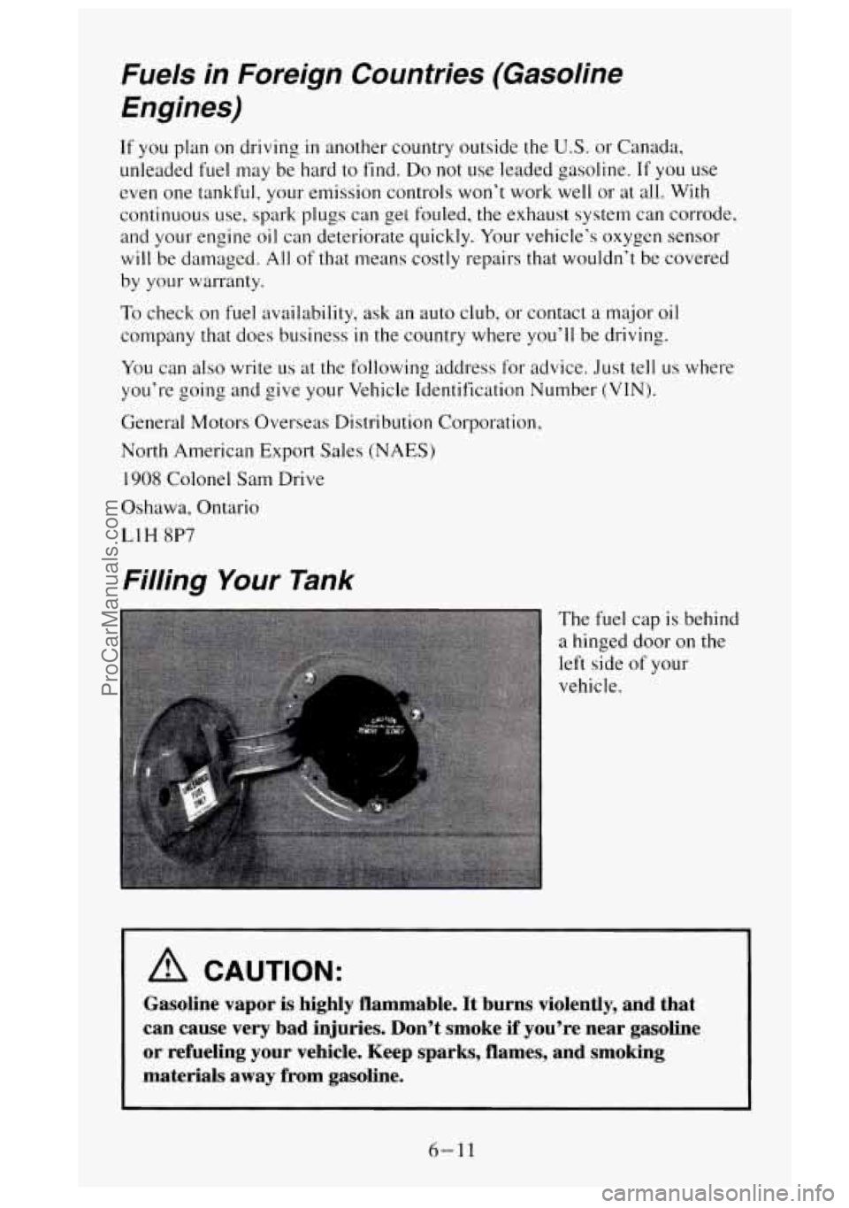 GMC SIERRA 1995  Owners Manual Fuels  in  Foreign  Countries  (Gasoline Engines) 
If you plan on driving in another  country  outside the U.S. or  Canada, 
unleaded  fuel  may  be hard to find. 
Do not use leaded  gasoline. If you 