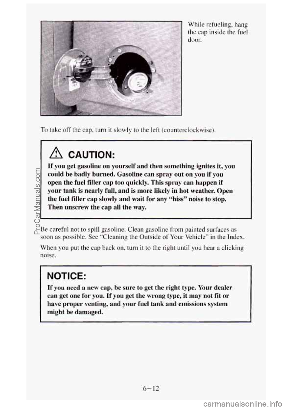 GMC SIERRA 1995  Owners Manual While  refueling, hang 
the cap  inside  the  fuel 
door. 
To take off the  cap,  turn it slowly to the left  (counterclockwise). 
-~ 
A CAUTION: 
If you  get  gasoline  on  yourself  and then somethi