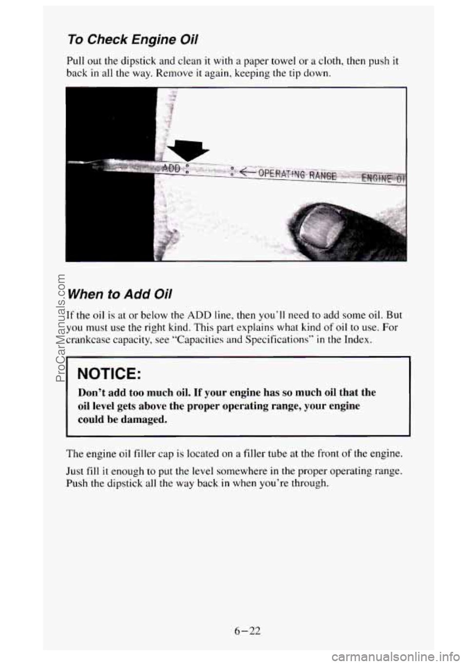 GMC SIERRA 1995  Owners Manual To Check  Engine Oil 
Pull out the dipstick  and  clean it with  a paper towel or a cloth,  then push it 
back  in  all the way. Remove it again, keeping the tip  down. 
When to Add Oil 
If the oil is
