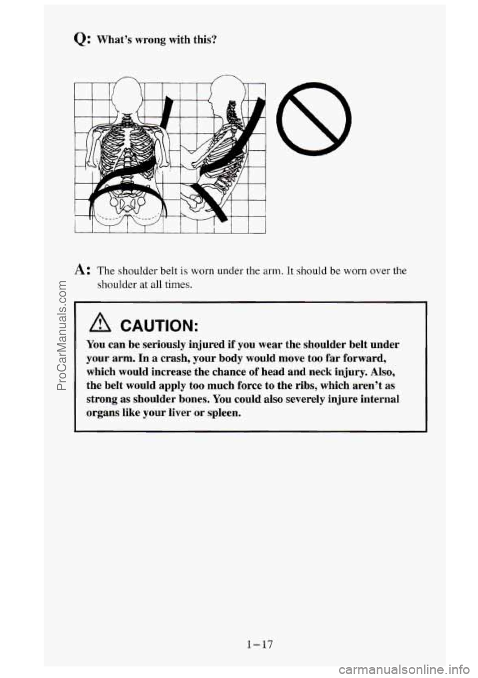 GMC SIERRA 1995  Owners Manual Q: What’s wrong with this? 
8 
A: The shoulder  belt is worn under the  arm. It should be worn over the 
shoulder 
at all times. 
A CAUTION: 
You  can be seriously  injured if you wear  the shoulder
