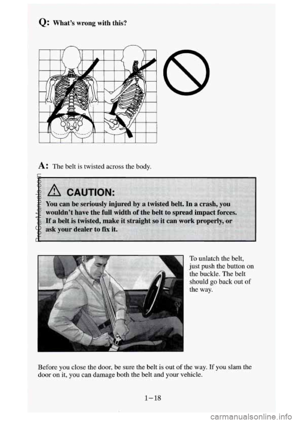 GMC SIERRA 1995  Owners Manual Q: What’s  wrong  with  this? 
A: The belt  is  twisted  across  the  body. 
To unlatch  the  belt, 
just  push  the  button  on 
the  buckle.  The  belt  should 
go back  out of 
the  way. 
Before 