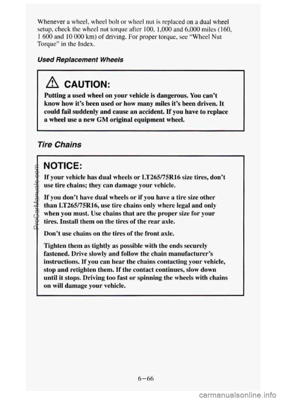 GMC SIERRA 1995  Owners Manual Whenever a wheel, wheel bolt or wheel nut is replaced on a dual wheel 
setup, check  the wheel nut torque after 100, 1,000 and 6,000 miles ( 160, 
1 600 and 10 000 km) of driving.  For proper  torque,