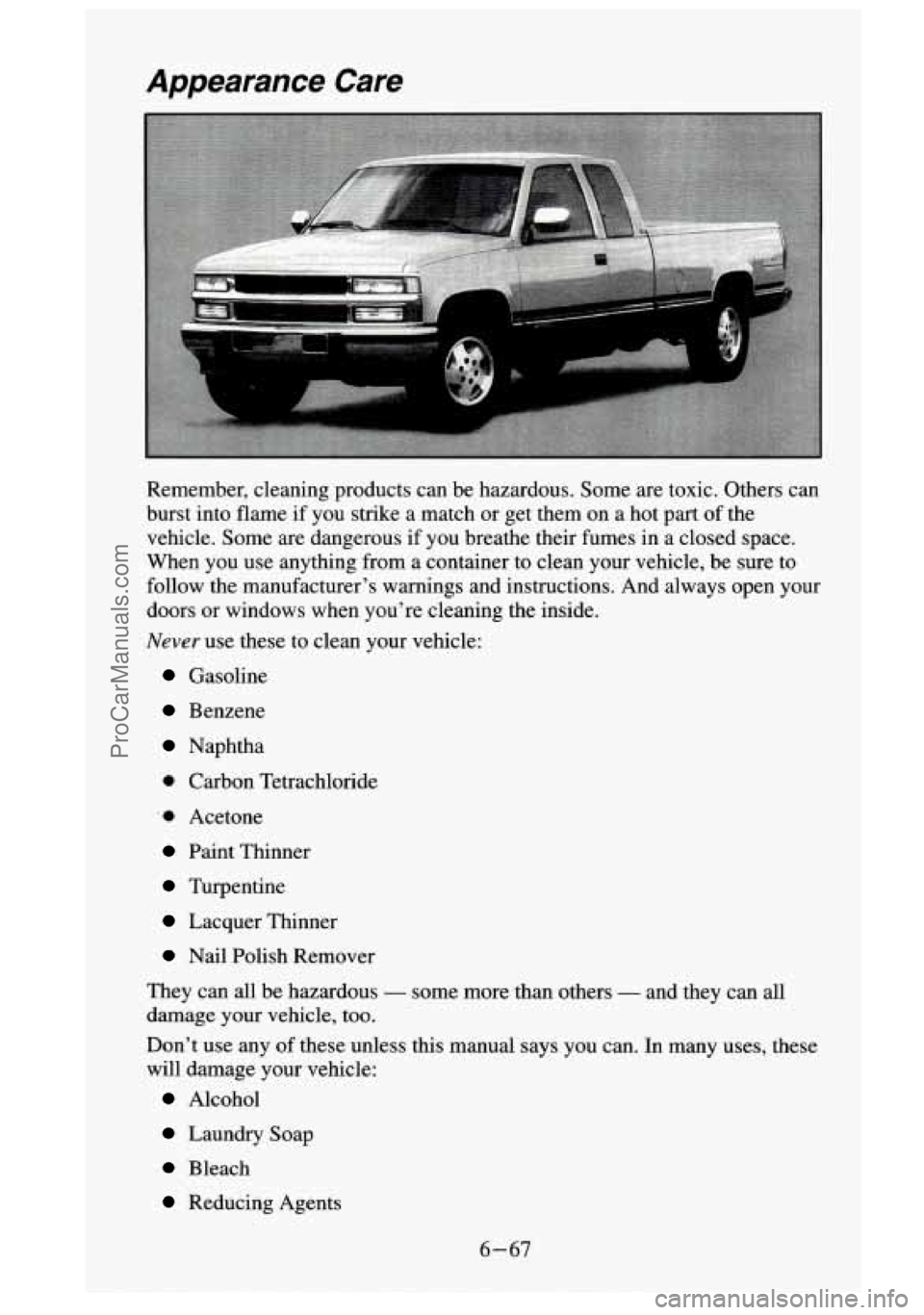 GMC SIERRA 1995  Owners Manual Appearance  Care 
Remember,  cleaning  products  can  be hazardous. Some are toxic.  Others  can 
burst  into  flame  if  you strike  a  match 
or get them  on  a  hot part of the 
vehicle.  Some  are