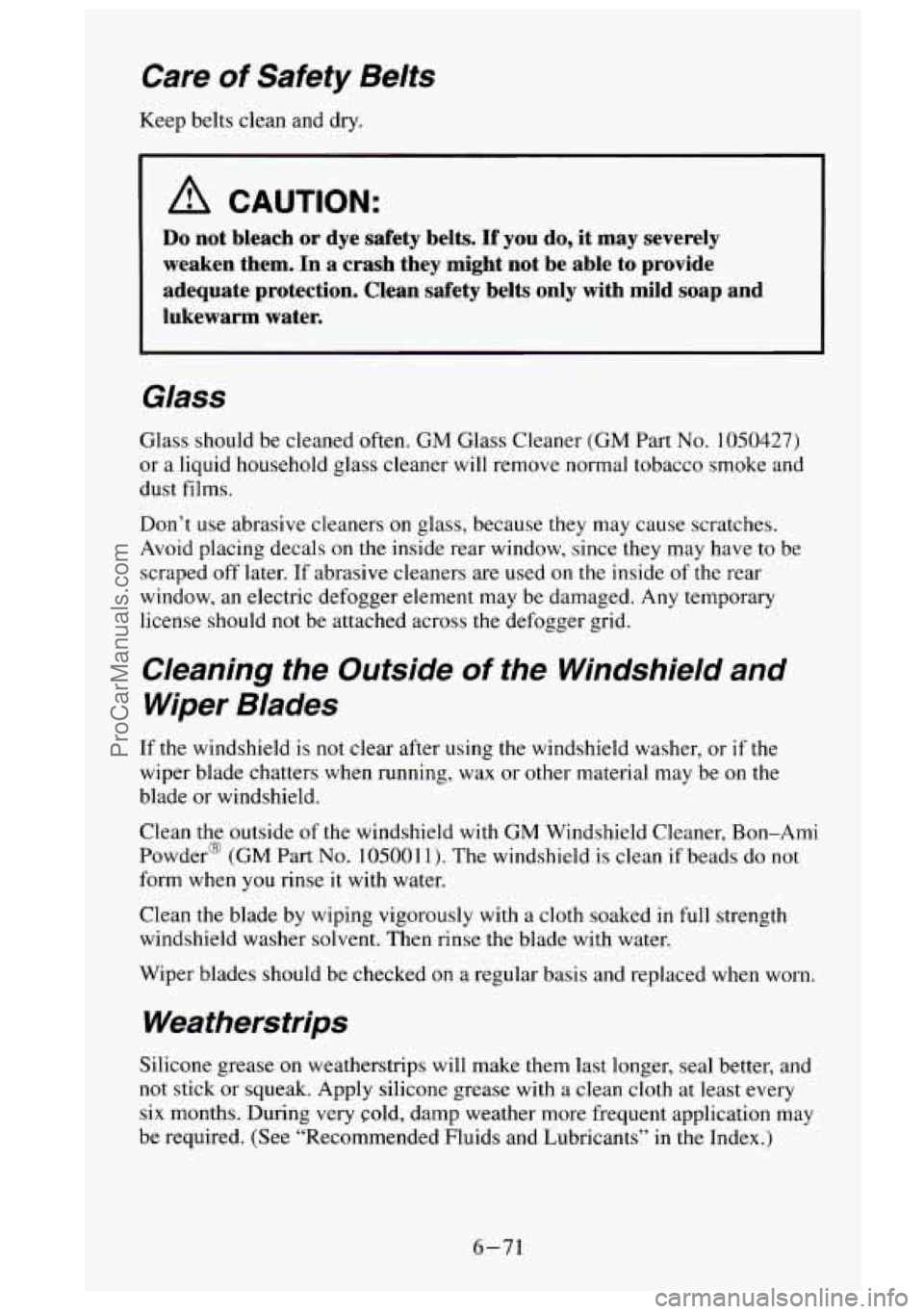 GMC SIERRA 1995  Owners Manual Care of  Safety  Belts 
Keep belts clean and dry. 
A CAUTION: 
Do not  bleach  or  dye  safety  belts.  If  you do, it may  severely 
weaken  them.  In  a  crash  they  might  not  be  able  to  provi