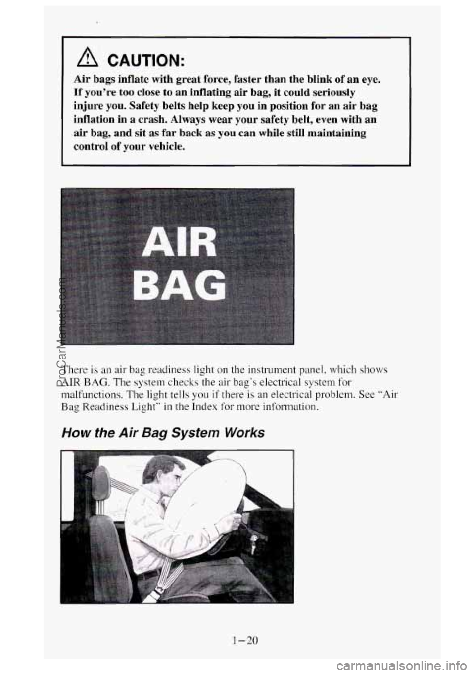 GMC SIERRA 1995  Owners Manual A CAUTION: 
Air bags inflate with great  force,  faster  than  the blink of an  eye. 
If you’re  too  close  to an  inflating  air bag,  it could  seriously 
injure  you. Safety  belts help keep  yo