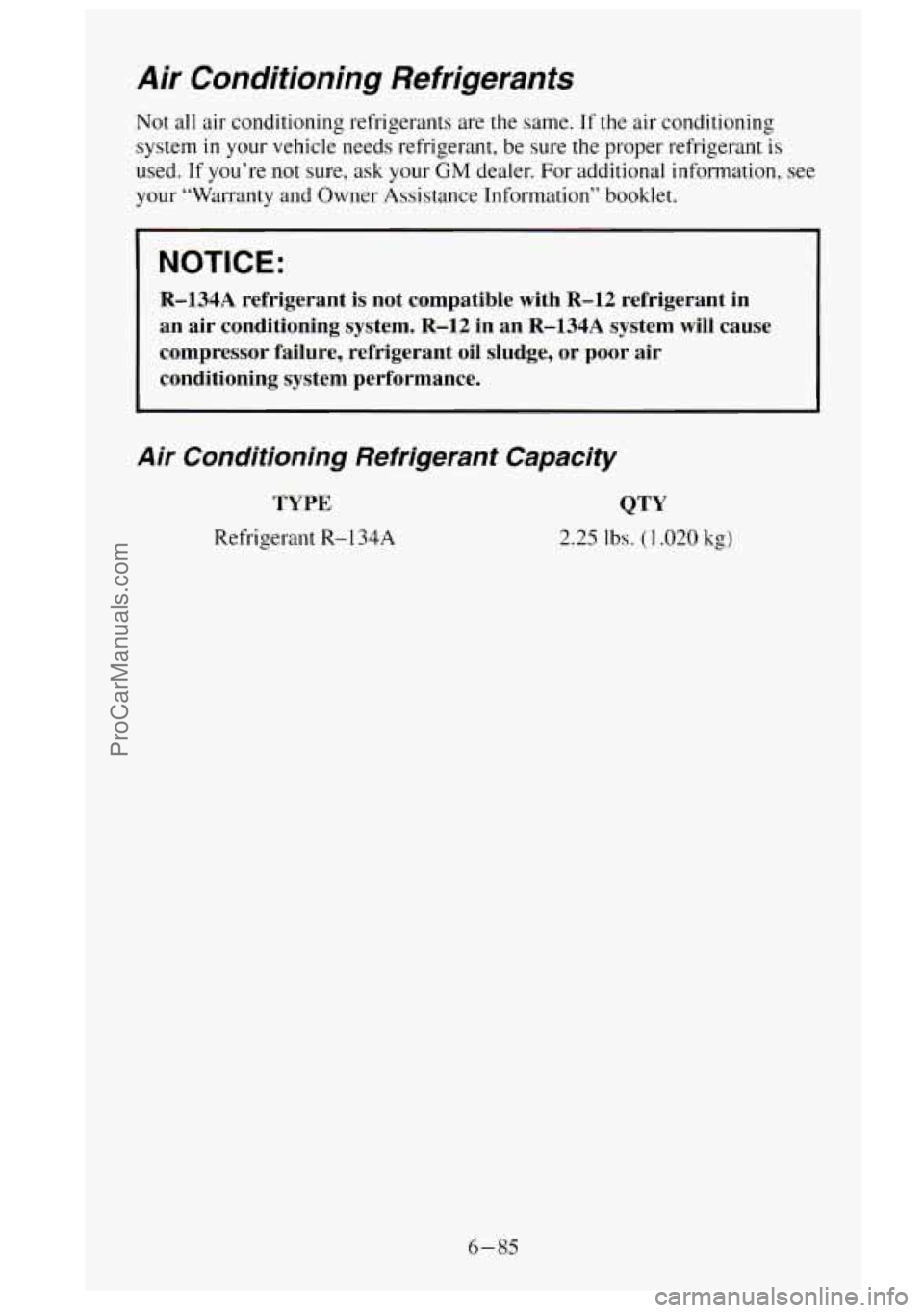 GMC SIERRA 1995  Owners Manual Air Conditioning  Refrigerants 
Not all air  conditioning  refrigerants  are the  same. If the  air  conditioning 
system 
in your  vehicle  needs refrigerant,  be sure  the proper refrigerant  is 
us