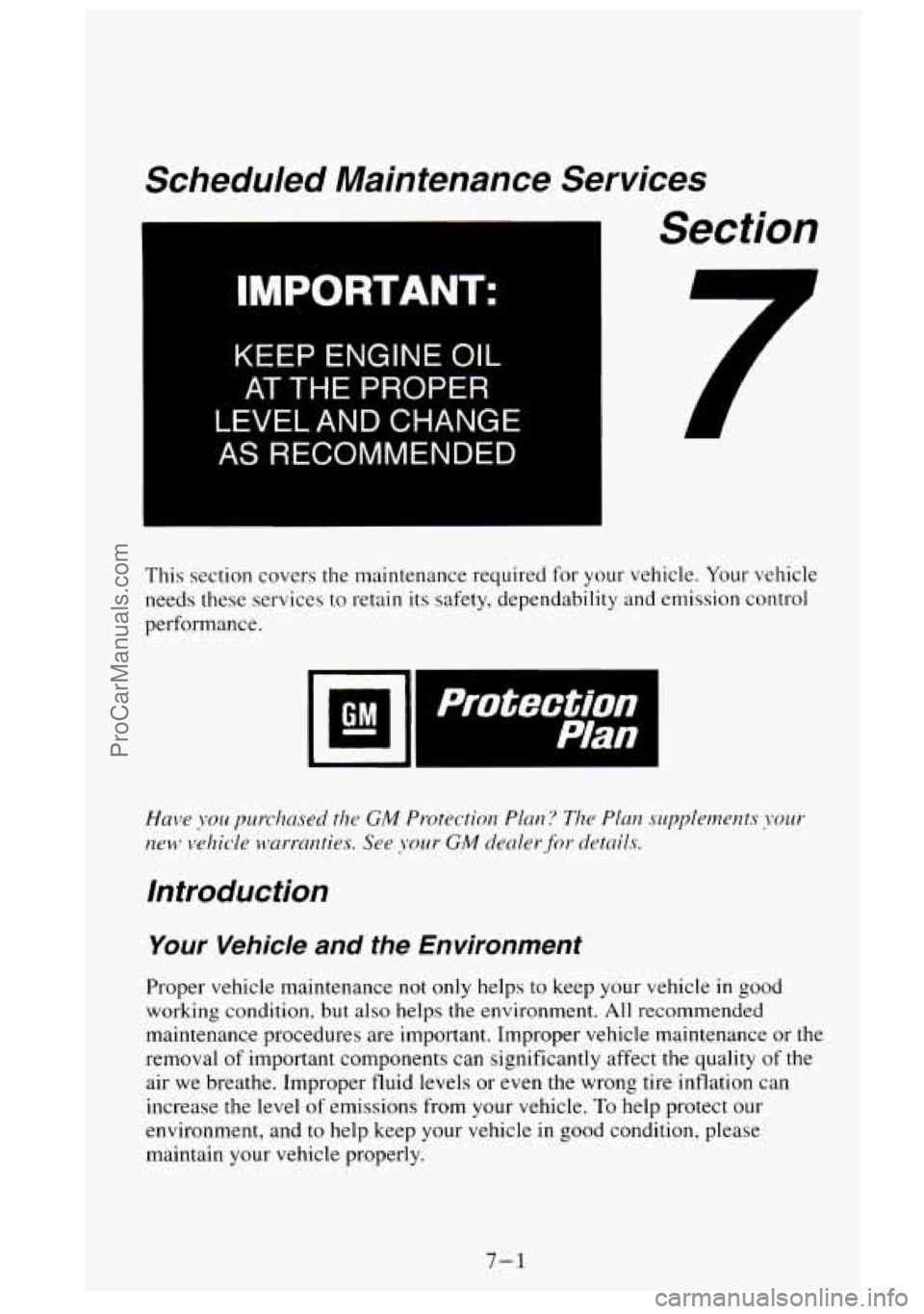 GMC SIERRA 1995  Owners Manual Scheduled Maintenance Services 
KEEP ENGINE OIL 
AT THE  PROPER 
LEVEL AND  CHANGE 
AS  RECOMMENDED 
Section 
This  section  covers the maintenance  required for your vehicle.  Your vehicle 
needs the
