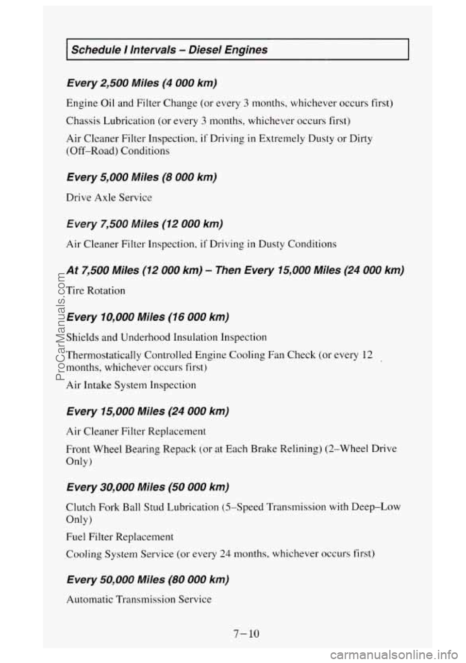 GMC SIERRA 1995  Owners Manual I Schedule  I  Intervals - Diesel  Engines I 
Every 2,500 Miles (4 000 km) 
Engine Oil  and Filter  Change  (or every 3 months, whichever occurs  first) 
Chassis  Lubrication  (or every 
3 months, whi