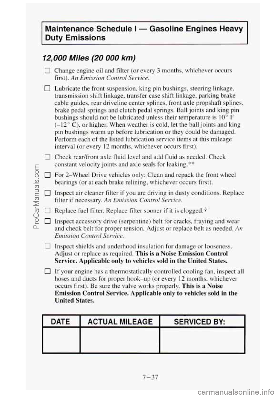 GMC SIERRA 1995  Owners Manual Maintenance  Schedule I - Gasoline  Engines  Heavy 
Duty  Emissions 
12,000 Miles (20 000 km) 
0 
0 
0 
CI 
Change  engine  oil and filter (or every 3 months, whichever  occurs 
first). 
An Emission  