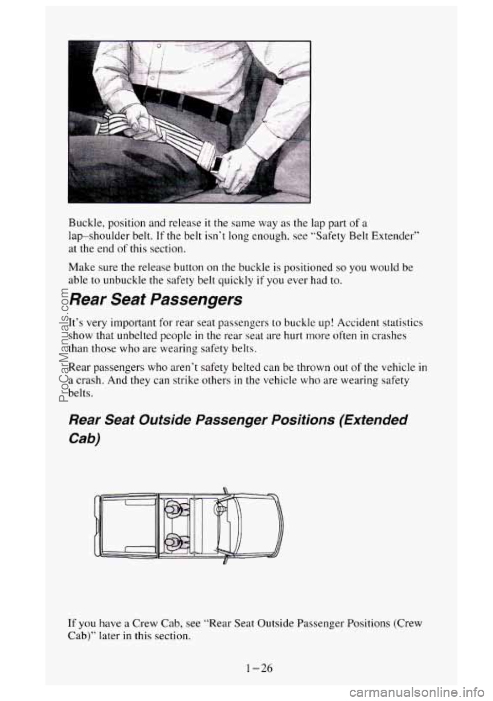 GMC SIERRA 1995  Owners Manual Buckle, position  and release it the same  way as the  lap part of a 
lap-shoulder  belt. 
Tf the  belt isn‘t long enough,  see “Safety Belt Extender“ 
at  the  end of this  section. 
Make  sure