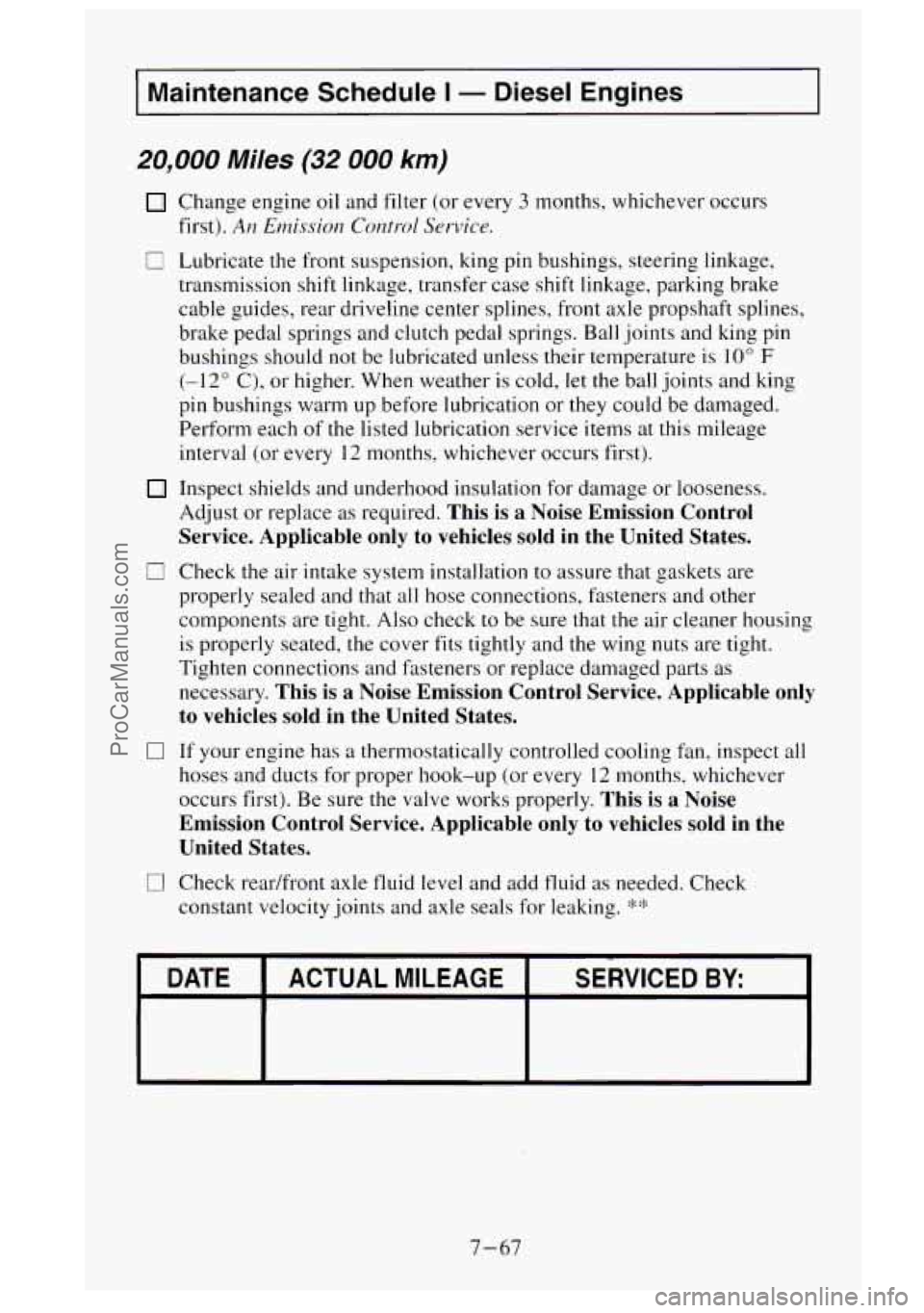 GMC SIERRA 1995  Owners Manual Maintenance  Schedule I - Diesel  Engines 
20,000 Miles (32 000 km) 
Change  engine oil and filter (or every 3 months,  whichever  occurs 
first). 
An Emission Control Service. 
ci Lubricate  the fron