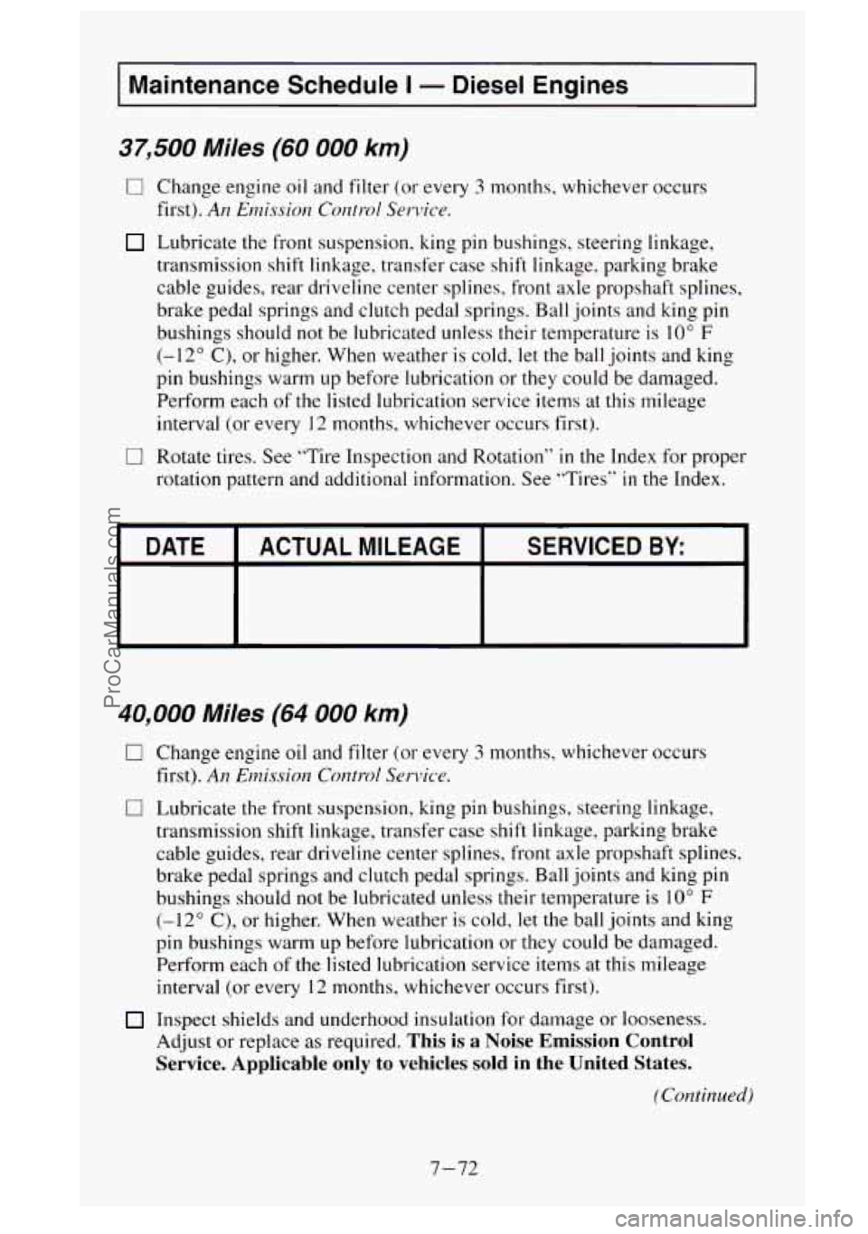 GMC SIERRA 1995  Owners Manual Maintenance  Schedule I - Diesel  Engines 
37,500 Miles (60 000 km) 
0 Change  engine  oil and  filter  (or  every 3 months, whichever  occurs 
first). 
An Emission Control Service. 
Lubricate the fro