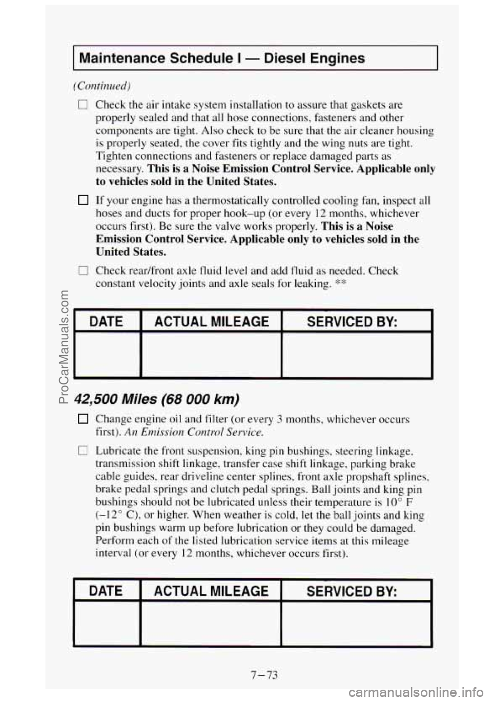 GMC SIERRA 1995  Owners Manual Maintenance Schedule I - Diesel Engines 
(Continued) 
0 Check the  air  intake system installation to assure that gaskets  are 
properly  sealed and  that all  hose  connections,  fasteners  and other