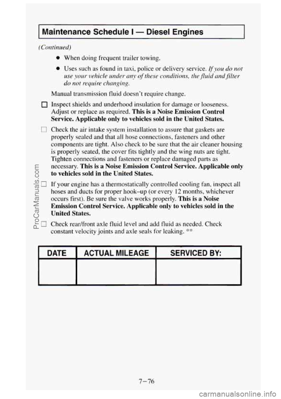 GMC SIERRA 1995  Owners Manual I Maintenance Schedule I - Diesel Engines I 
(Continued) 
0 When doing  frequent  trailer towing. 
0 Uses such as found in taxi, police or delivery  service. vyou do  not 
use your vehicle under any o