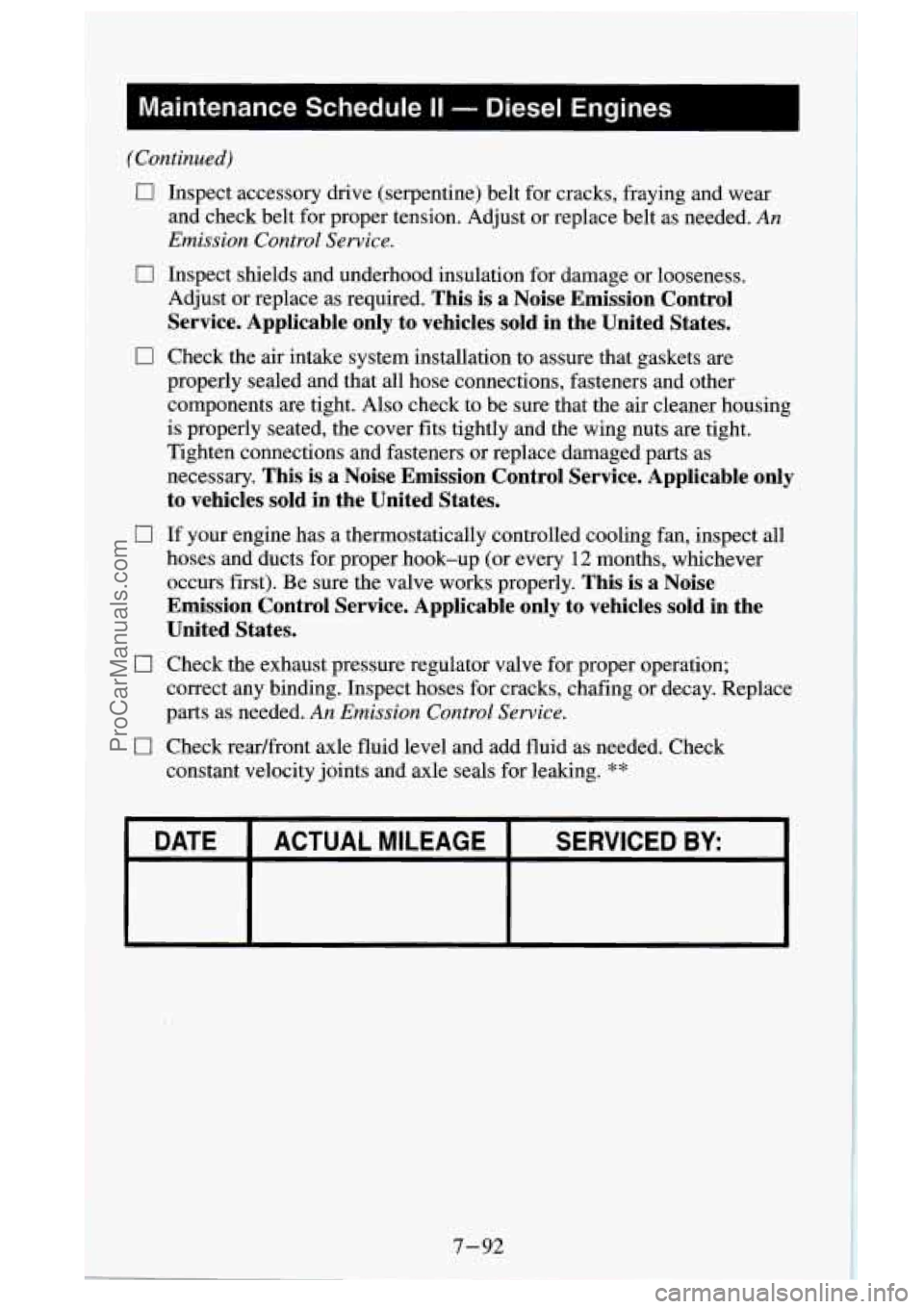 GMC SIERRA 1995  Owners Manual (Continued) 
0 Inspect accessory  drive (serpentine) belt for cracks, fraying and wear 
and  check  belt for proper tension. Adjust  or  replace belt as needed. 
An 
Emission  Control  Service. 
0 Ins
