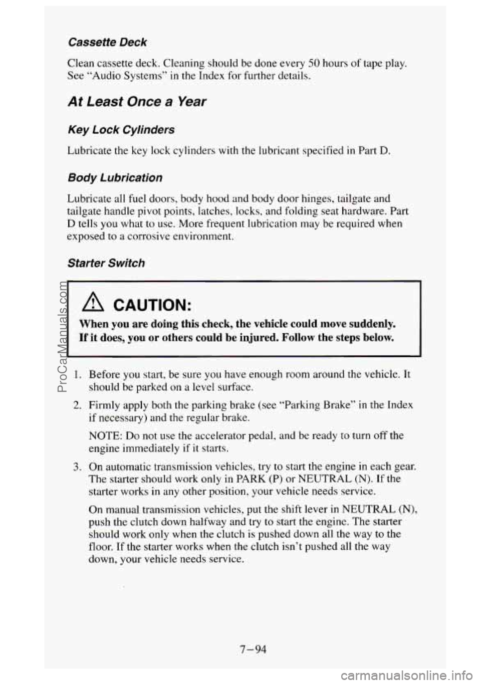 GMC SIERRA 1995  Owners Manual Cassette Deck 
Clean  cassette  deck.  Cleaning  should be done  every 50 hours  of tape  play. 
See  “Audio  Systems” 
in the  Index for further  details. 
At Least Once a Year 
Key Lock Cylinder