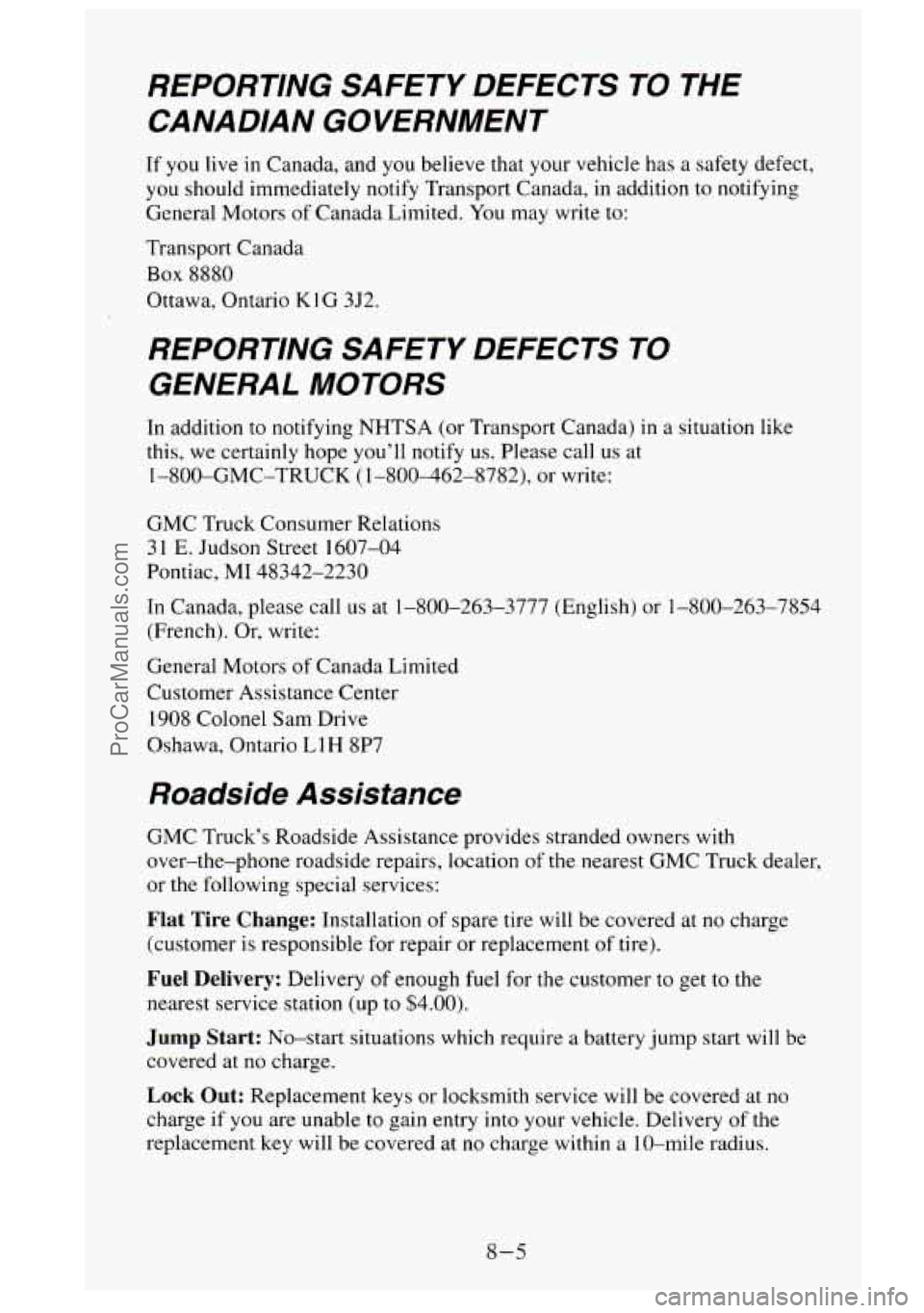 GMC SIERRA 1995  Owners Manual REPORTING  SAFETY  DEFECTS TO THE 
CANADIAN  GOVERNMENT 
If you live in Canada,  and you  believe  that your vehicle has  a safety  defect, 
you  should  immediately  notify Transport Canada, in addit