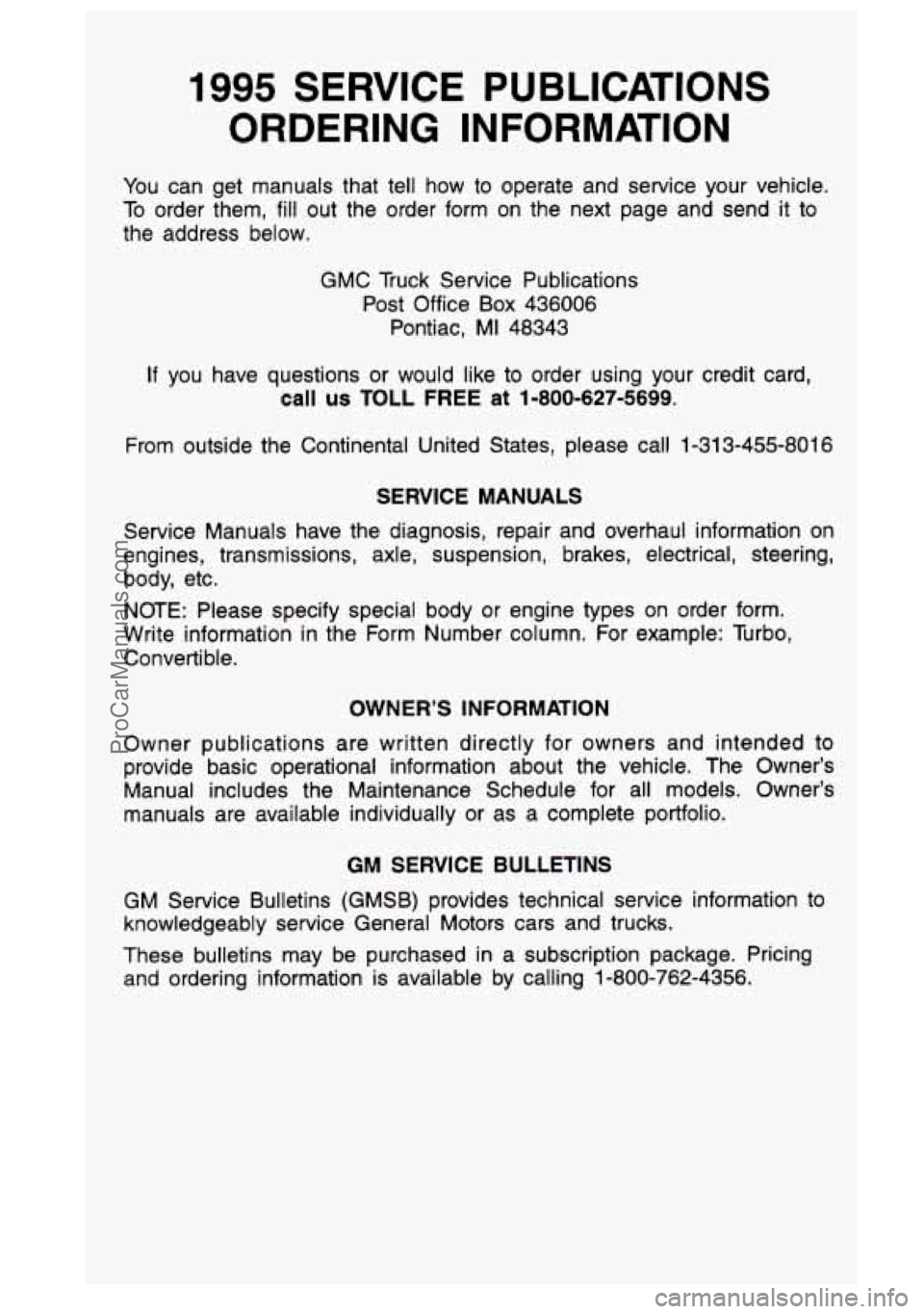 GMC SIERRA 1995  Owners Manual 1995 SERVICE  PUBLICATIONS 
ORDERING  INFORMATION 
You  can get  manuals  that  tell how  to  operate  and  service  your  vehicle. 
To  order  them, 
fill out  the  order  form  on  the next  page  a