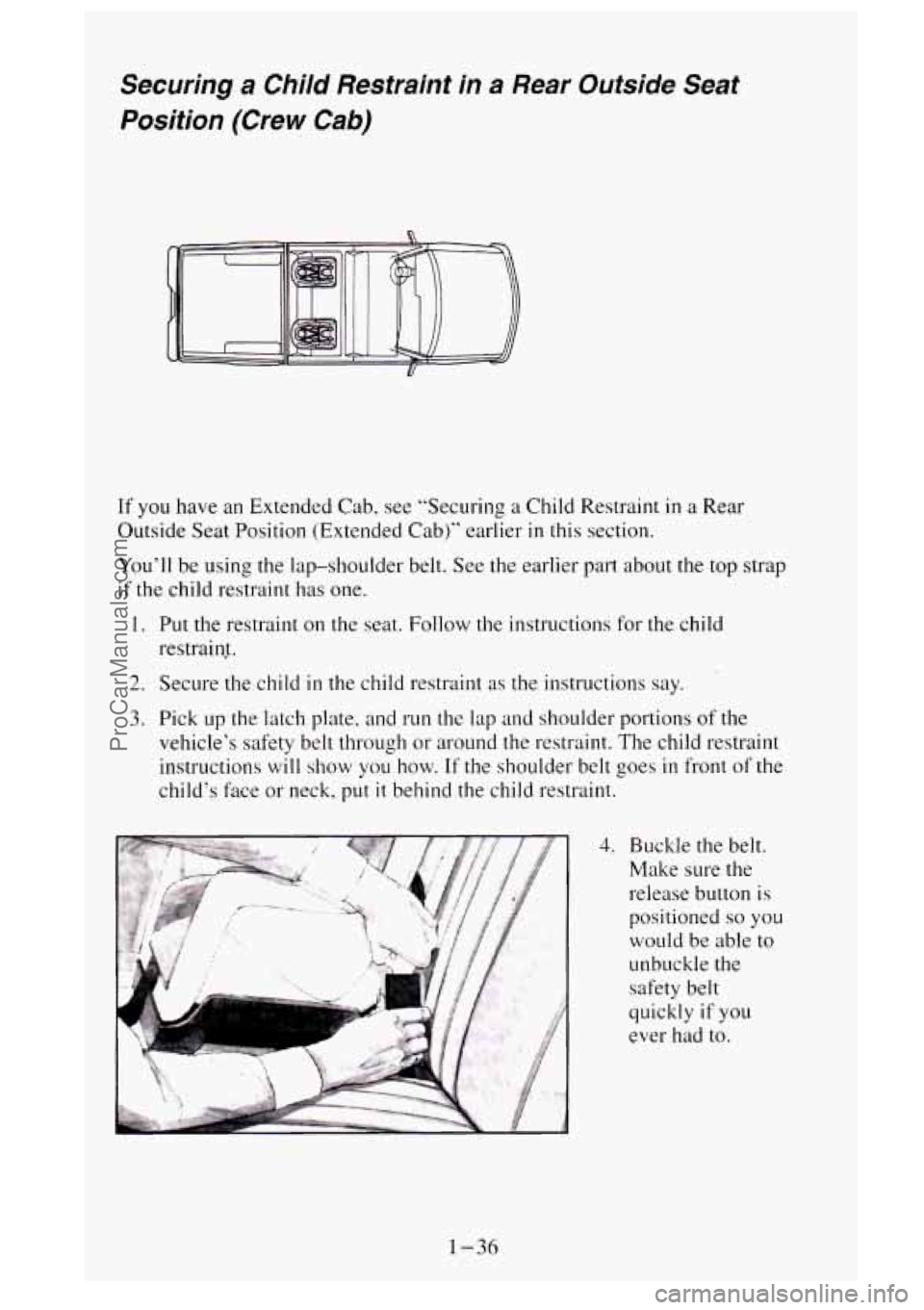 GMC SIERRA 1995  Owners Manual Securing a Child  Restraint  in a Rear Outside  Seat 
Position  (Crew  Cab) 
If you have  an Extended  Cab,  see "Securing a Child Restraint in a Rear 
Outside  Seat Position  (Extended  Cab)" earlier