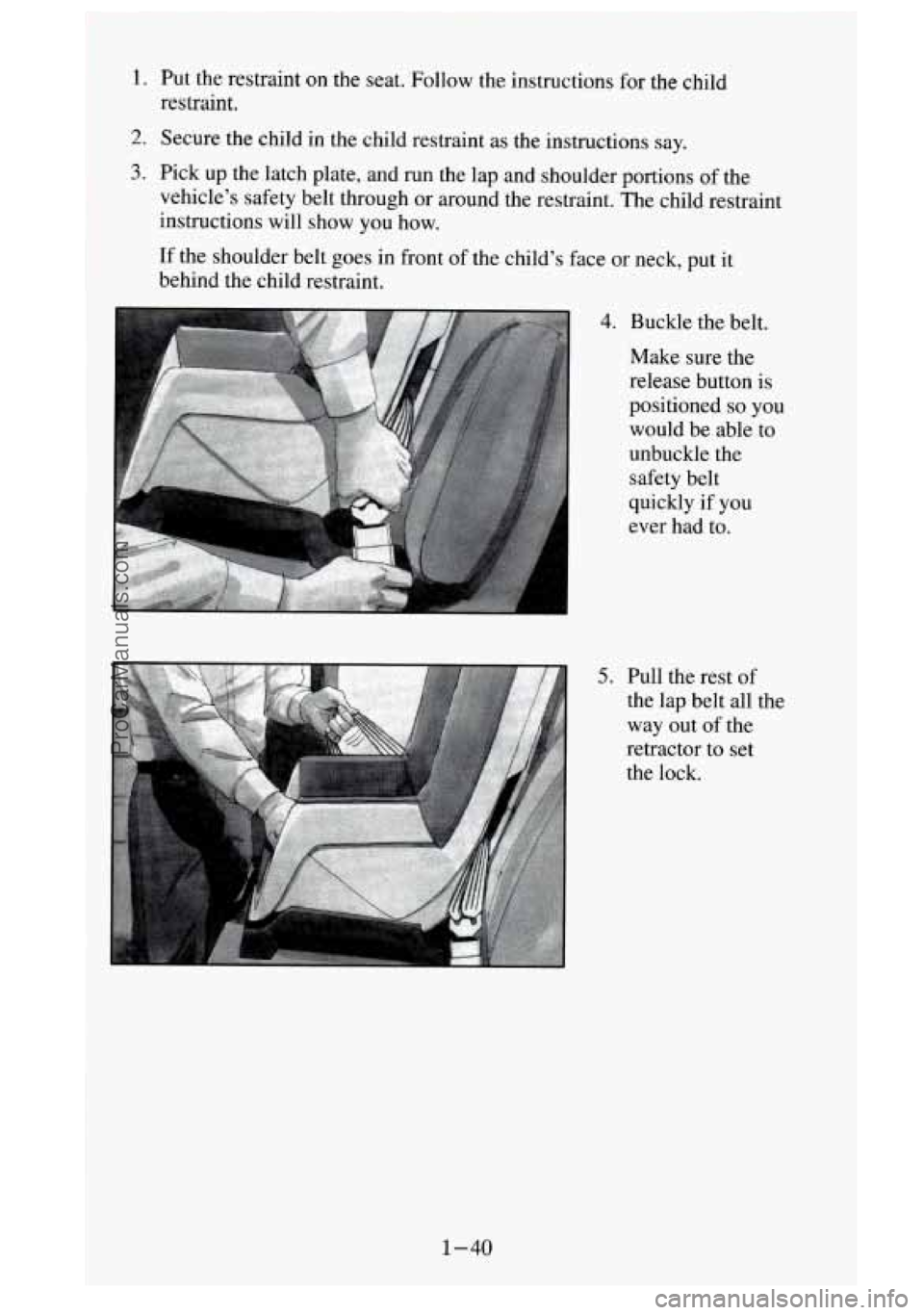 GMC SIERRA 1995  Owners Manual 1. Put the  restraint on the  seat.  Follow  the  instructions  for  th.e child 
restraint. 
2. Secure  the  child  in  the  child  restraint as the  instructions  say. 
3. Pick up the  latch  plate, 