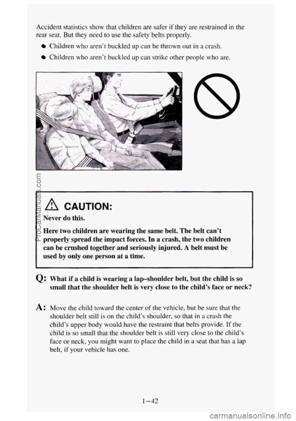 GMC SIERRA 1995 Owners Manual Accident statistics show that children are safer if they are restrained in the
rear seat. But they need
to use the safety belts properly.
Children who aren’t buckled up can be thrown out GMC SIERRA 1995 Owners Manual Accident statistics show that children are safer if they are restrained in the
rear seat. But they need
to use the safety belts properly.
Children who aren’t buckled up can be thrown out