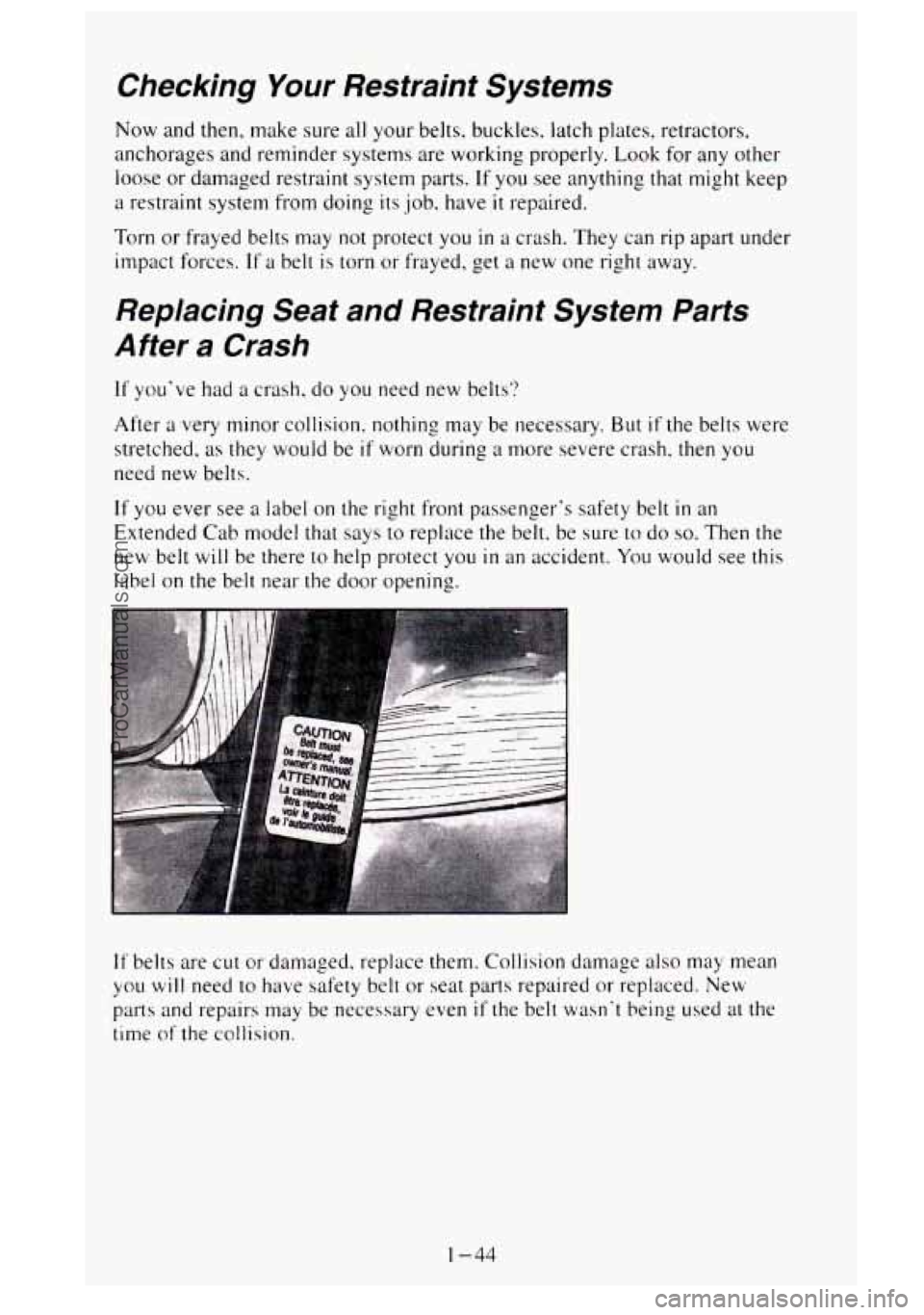GMC SIERRA 1995 Owners Manual Checking Your Restraint Systems
Now and then, make sure all your belts. buckles. latch plates, retractors,
anchorages and reminder systems are working properly. Look for any other
loose GMC SIERRA 1995 Owners Manual Checking Your Restraint Systems
Now and then, make sure all your belts. buckles. latch plates, retractors,
anchorages and reminder systems are working properly. Look for any other
loose