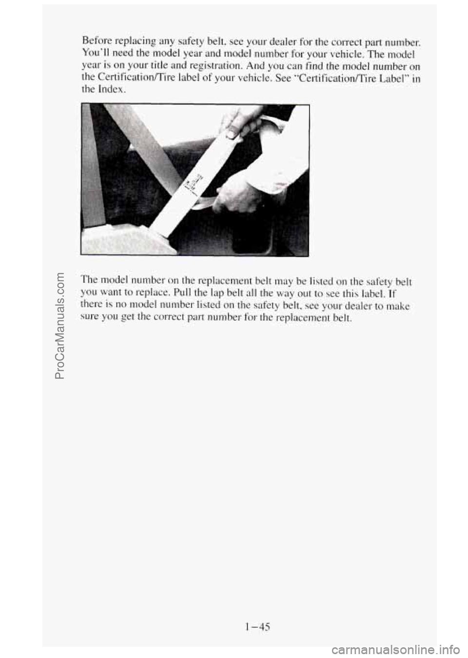 GMC SIERRA 1995  Owners Manual Before  replacing  any safety belt, see  your  dealer for the  correct  part number. 
You’ll  need  the  model year and model  number  for  your vehicle. The model 
year  is 
on your  title and regi