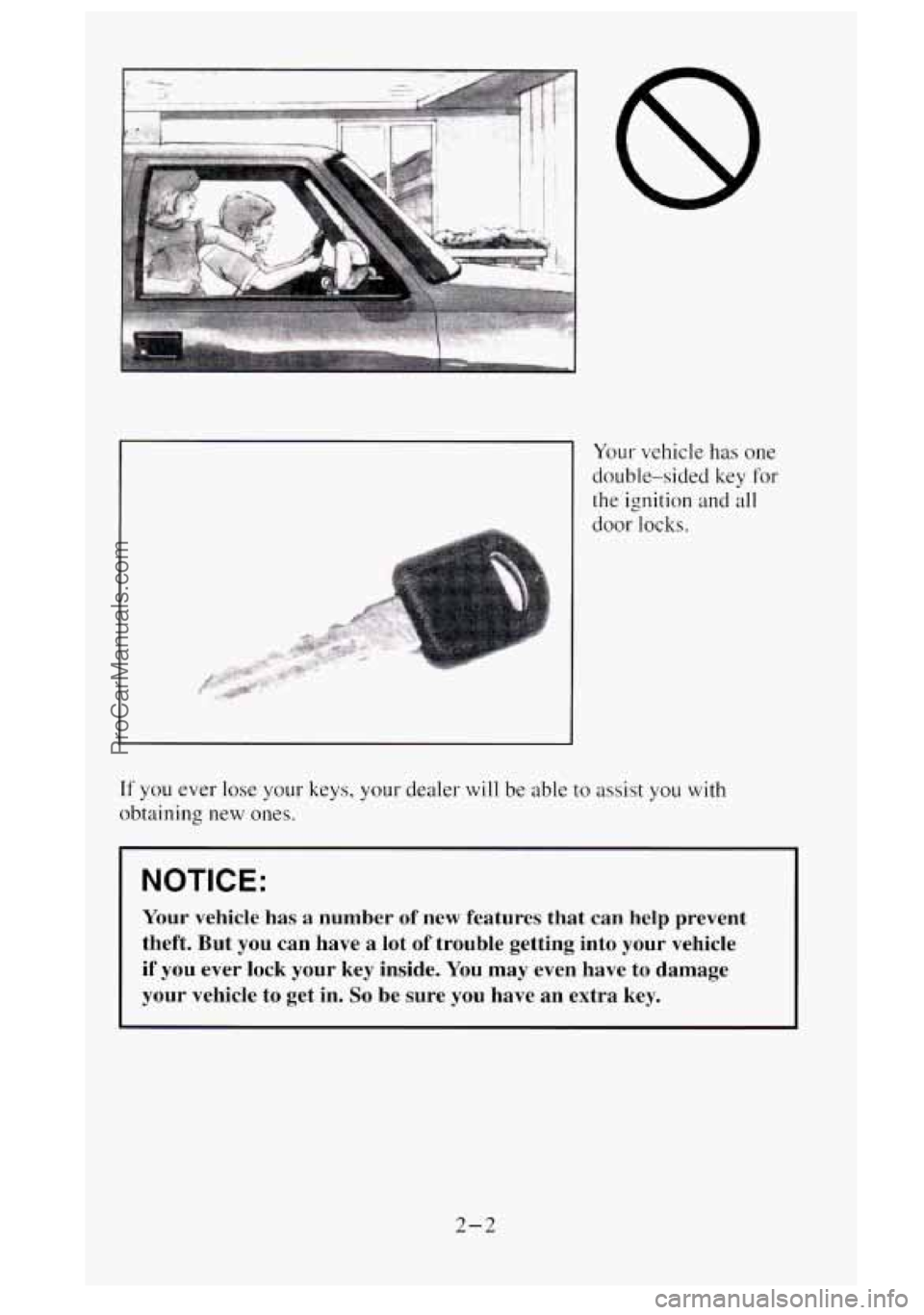 GMC SIERRA 1995  Owners Manual Your vehicle has one 
double-sided  key 
for 
the  ignition  and all 
door locks. 
If you ever lose your  keys, your dealer will be able to assist  you with 
obtaining new ones. 
I NOTICE: 
Your vehic