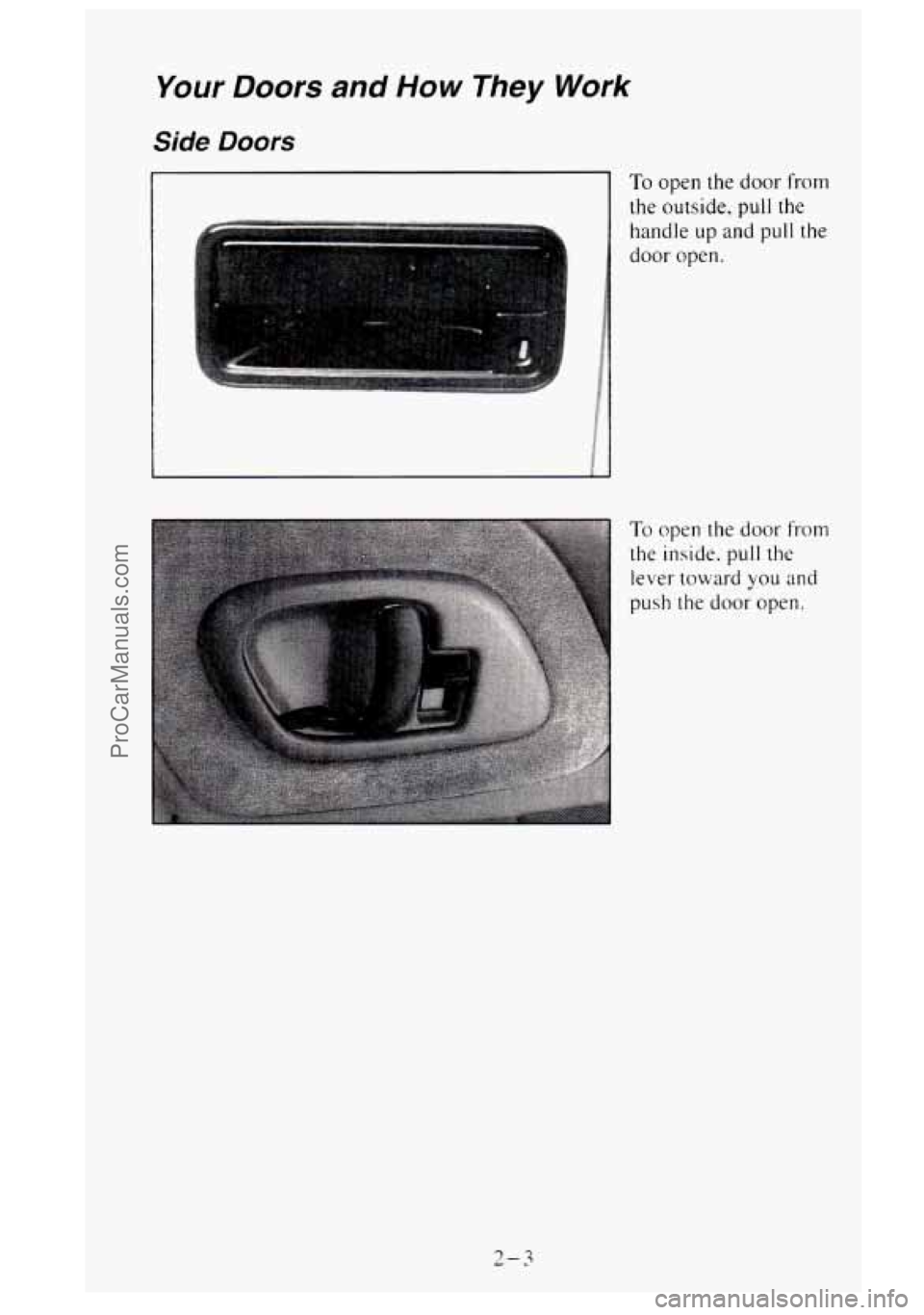 GMC SIERRA 1995  Owners Manual Your Doors and How They Work 
Side Doors 
To open the  door from 
the outside. pull the 
handle up and  pull  the 
door  open. 
To open the door  from 
the  inside.  pull  the 
lever  toward 
you and 