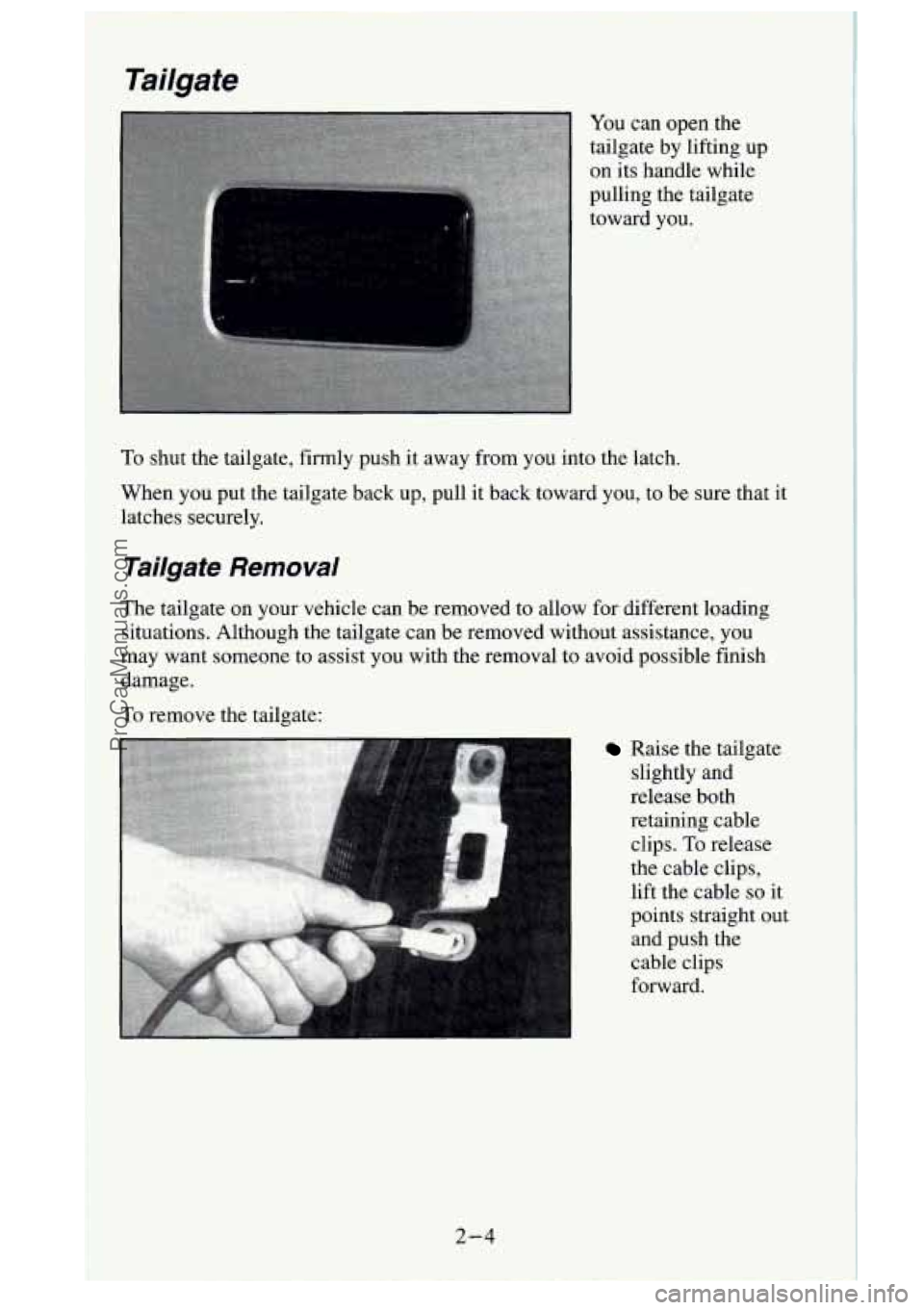 GMC SIERRA 1995  Owners Manual Tailgate 
You can  open  the 
tailgate  by lifting  up 
on  its  handle  while 
pulling  the  tailgate 
toward  you. 
To shut  the  tailgate,  firmly  push  it  away from you into  the latch. 
When  y