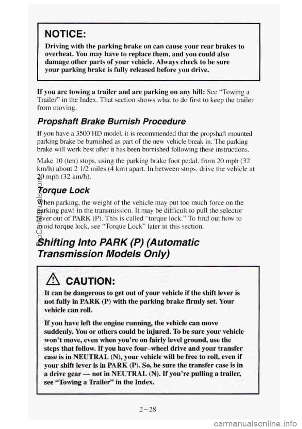 GMC SIERRA 1995  Owners Manual NOTICE: 
Driving with the  parking  brake  on  can  cause  your  rear  brakes to 
overheat.  You may  have  to  replace  them,  and  you could  also 
damage  other  parts  of your  vehicle.  Always  c