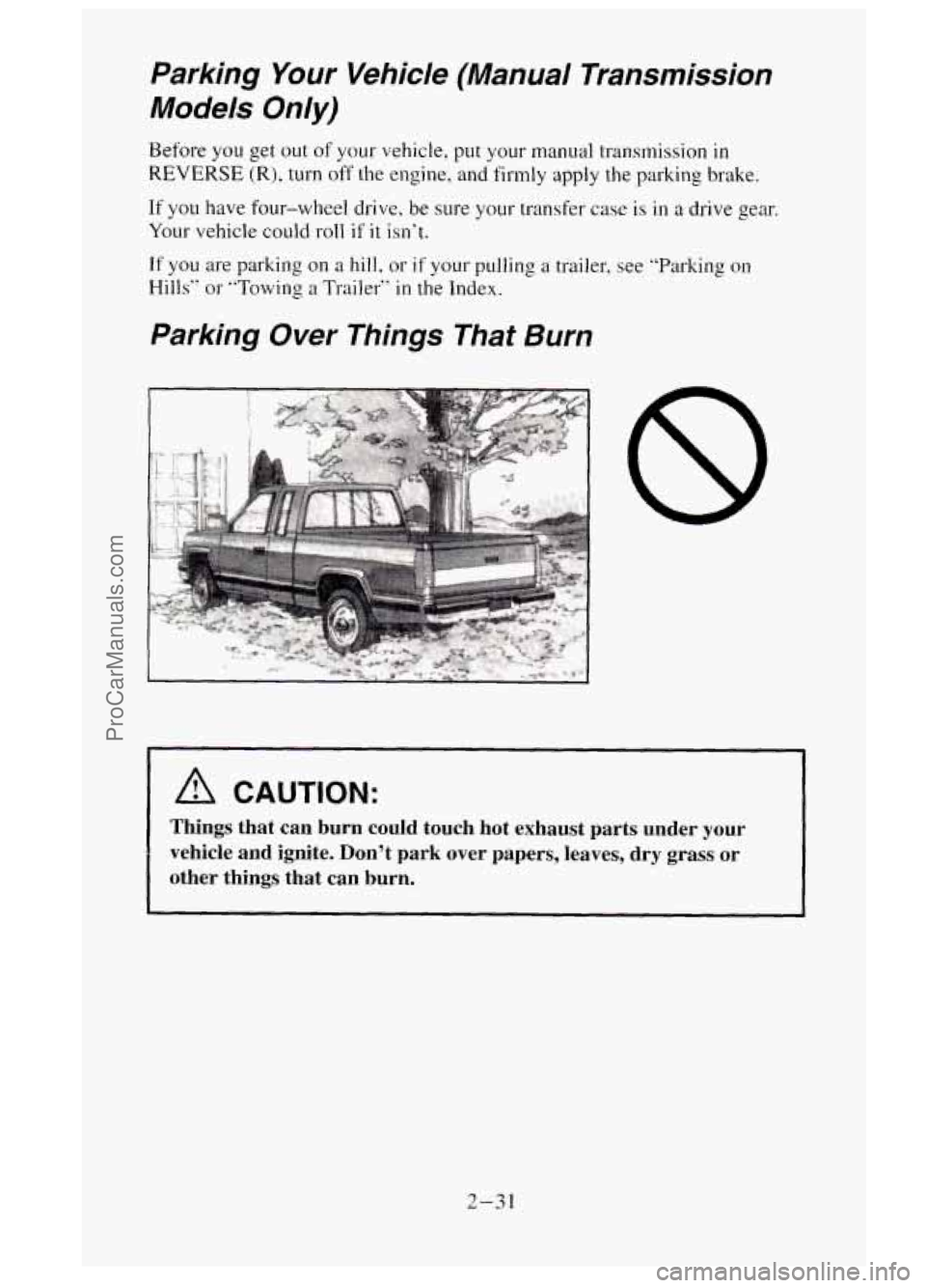 GMC SIERRA 1995  Owners Manual Parking Your Vehicle  (Manual  Transmission 
Models  Only) 
Before you get out of your  vehicle, put your  manual transmission in 
REVERSE (R), turn off the engine,  and firmly  apply the parking  bra