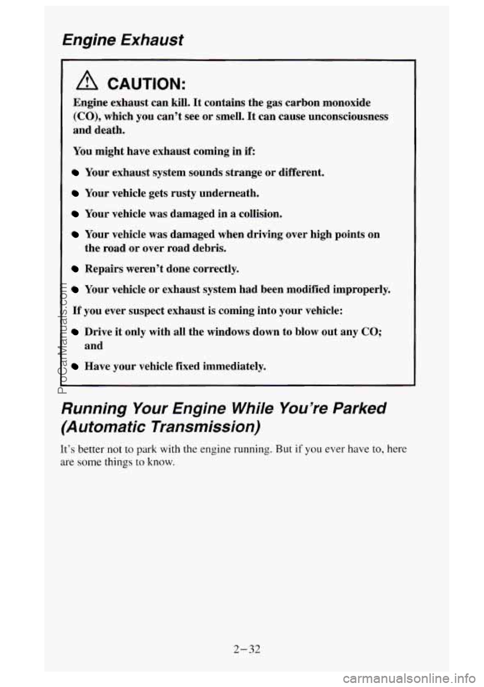 GMC SIERRA 1995  Owners Manual Engine  Exhaust 
A CAUTION: 
Engine exhaust can kill.  It contains the gas carbon  monoxide 
(CO), which  you  can’t see or smell.  It can cause  unconsciousness 
and  death. 
You might have exhaust