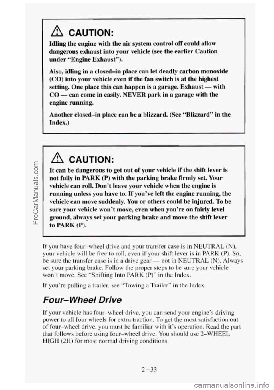 GMC SIERRA 1995  Owners Manual A CAUTION: 
Idling the engine with the air system  control  off could  allow 
dangerous exhaust  into your  vehicle  (see  the earlier  Caution 
under  “Engine Exhaust”). 
Also,  idling  in a clos
