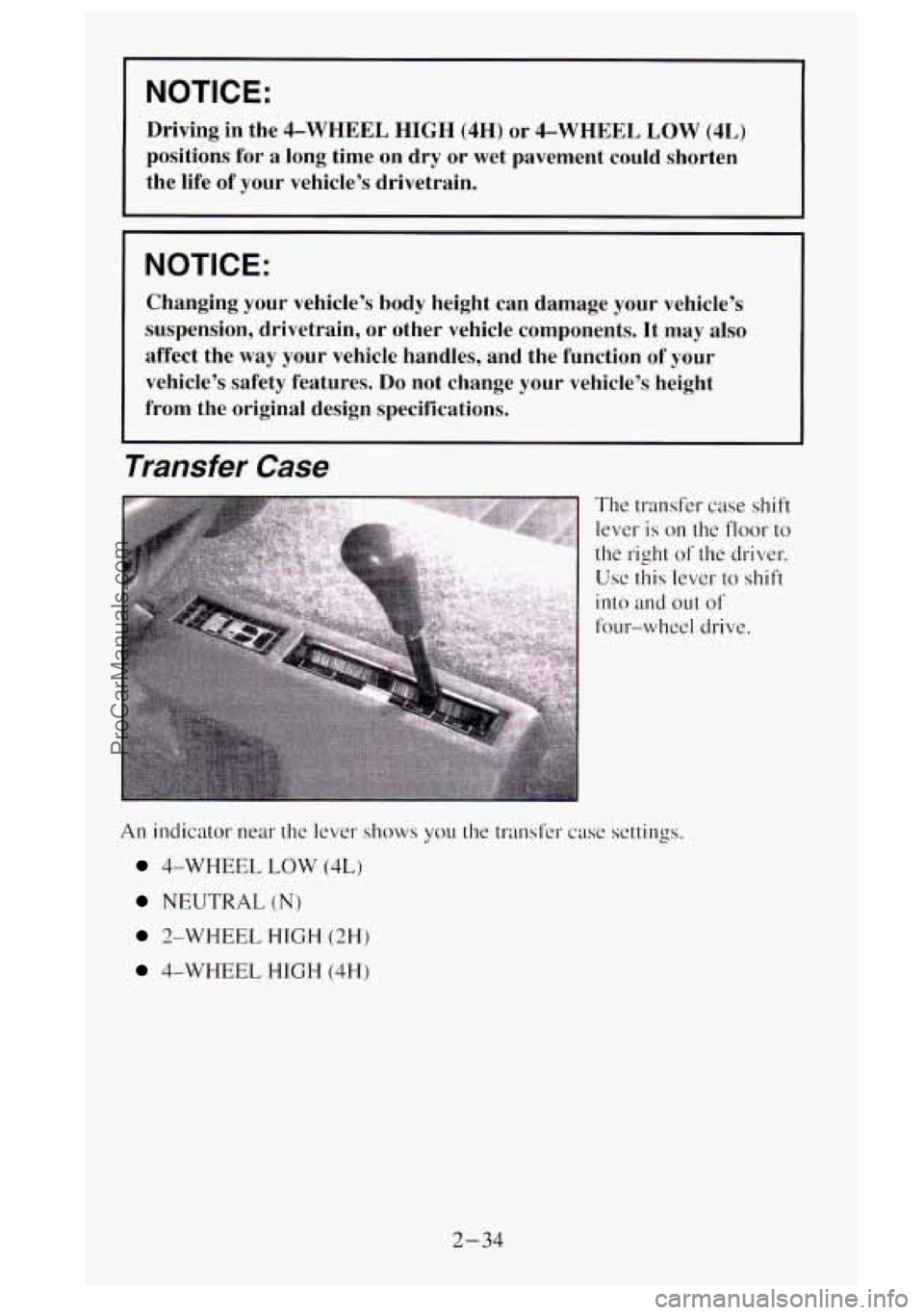 GMC SIERRA 1995  Owners Manual NOTICE: 
Driving  in  the  4-WHEEL  HIGH  (4H) or 4-WHEEL  LOW (4,) 
positions  for a  long  time  on  dry  or wet pavement  could  shorten 
the  life of your  vehicle’s  drivetrain. 
NOTICE: 
Chang