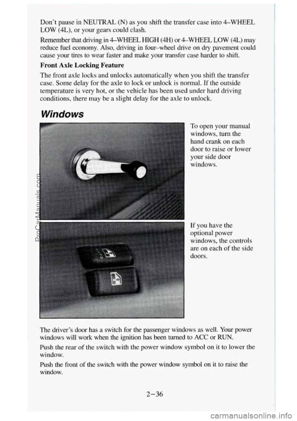 GMC SIERRA 1995  Owners Manual Don’t pause in NEUTRAL  (N) as you  shift the transfer  case  into 4-WHEEL 
LOW  (4L), or your gears could clash. 
Remember  that  driving  in 
&WHEEL HIGH  (4H) or 4-WHEEL LOW  (4L)  may 
reduce  f