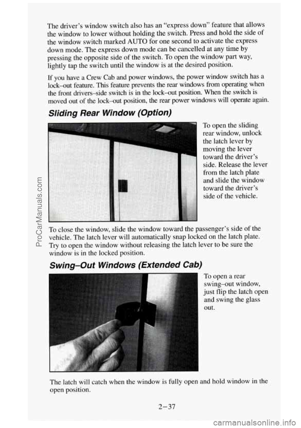 GMC SIERRA 1995  Owners Manual The  driver’s  window  switch  also  has an “express  down”  feature  that  allows 
the  window  to  lower  without  holding  the  switch.  Press  and hold  the  side 
of 
the  window  switch  m
