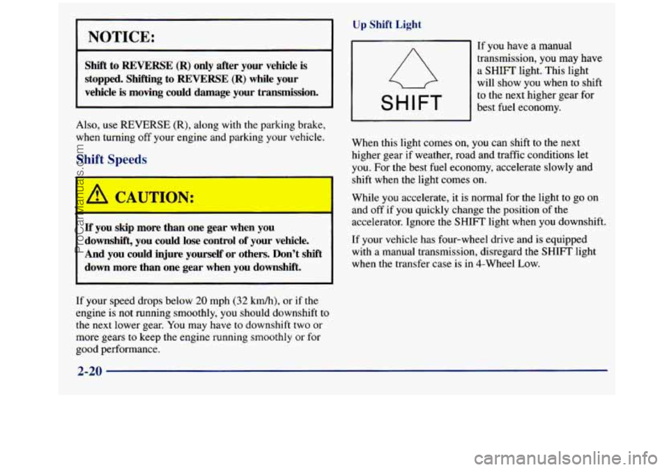 GMC SIERRA 1998  Owners Manual NOTICE: 
Up Shift  Light 
4l 
If you have a manual 
Shift  to  REVERSE (R) only  after  your  vehicle is transmission, you may have 
a  SHIFT  light. This light 
stopped.  Shifting  to  REVERSE (R) wh