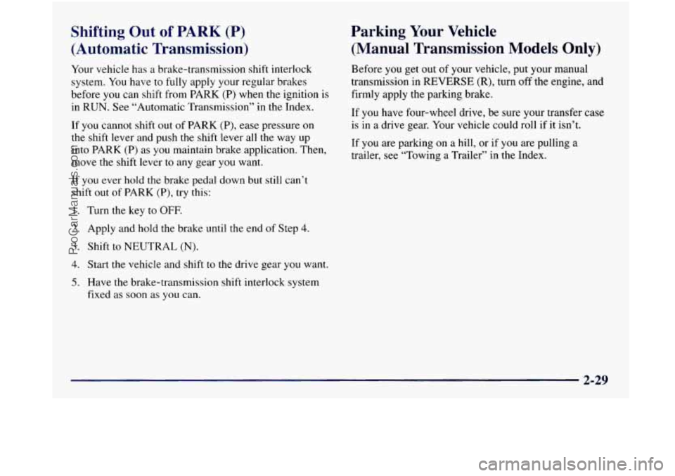 GMC SIERRA 1998  Owners Manual Shifting Out of PARK (P) 
(Automatic  Transmission) 
Your vehicle  has a brake-transmission  shift interlock 
system.  You have to fully apply your  regular  brakes 
before  you can shift from  PARK 
