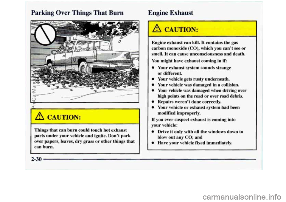GMC SIERRA 1998  Owners Manual Pa ng Over Things  That  Burn 
-- 
Things that can burn  could  touch  hot  exhaust 
parts  under  your  vehicle  and ignite.  Don’t  park 
over  papers,  leaves, dry grass  or other  things  that 

