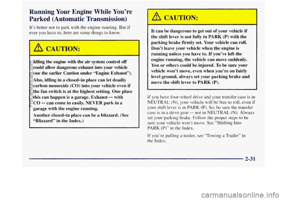 GMC SIERRA 1998  Owners Manual Running Your Engine  While  You’re 
Parked  (Automatic 
1 ~ ission) an 
It’s better  not to park  with the engme  rblllling. But if 
ever you have to, here  are some things to know. 
c 
A A AUTION