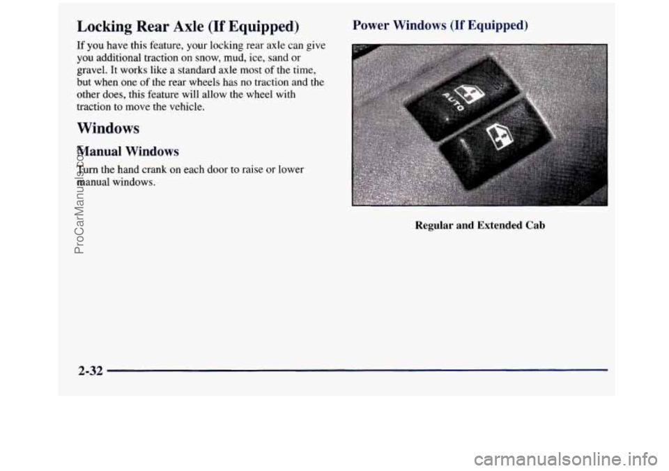 GMC SIERRA 1998  Owners Manual Locking Rear  Axle (If Equipped) 
If  you have this feature, your locking  rear  axle can give 
you  additional traction on  snow, mud, ice, sand  or 
gravel. It works  like  a standard  axle most  of